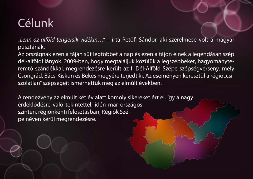 2009-ben, hogy megtaláljuk közülük a legszebbeket, hagyományteremtő szándékkal, megrendezésre került az I.