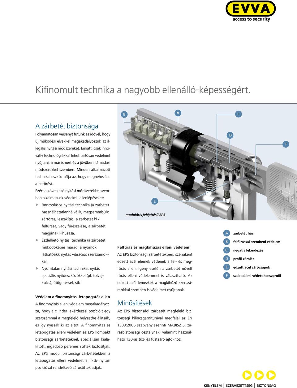 Minden alkalmazott technikai eszköz célja az, hogy megnehezítse a betörést.