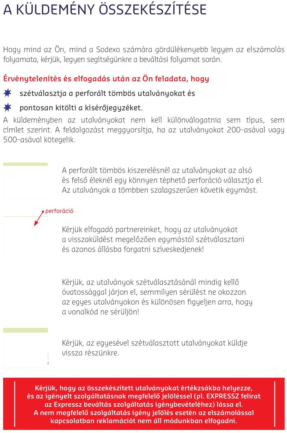 A küldeményben az utalványokat nem kell különválogatnia sem típus, sem címlet szerint. A feldolgozást meggyorsítja, ha az utalványokat 200-asával vagy 500-asával kötegelik.