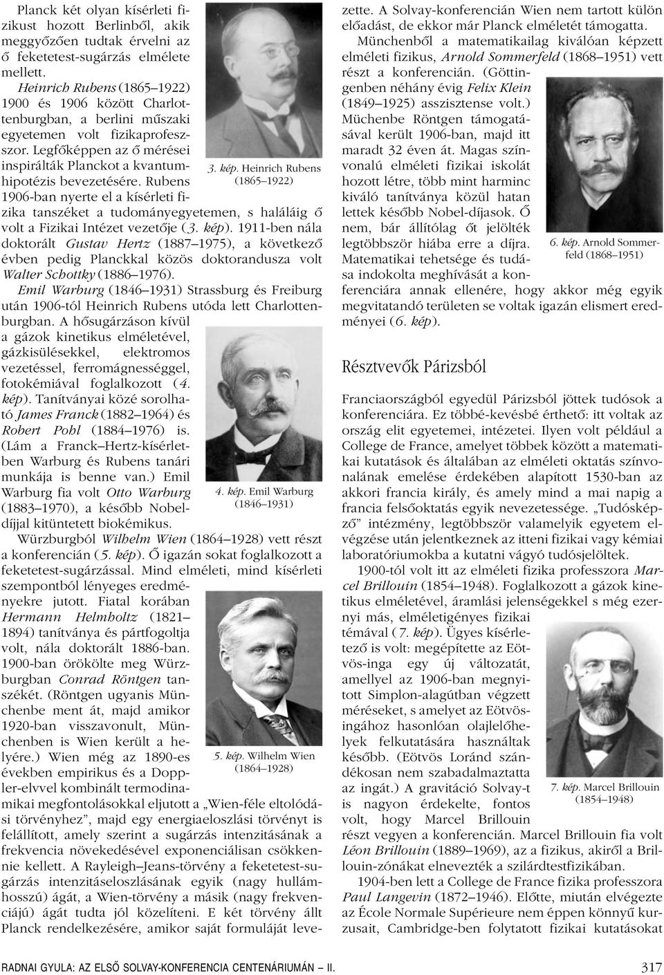 Rubens 1906-ban nyerte el a kísérleti fizika tanszéket a tudományegyetemen, s haláláig ô volt a Fizikai Intézet vezetôje (3. kép).