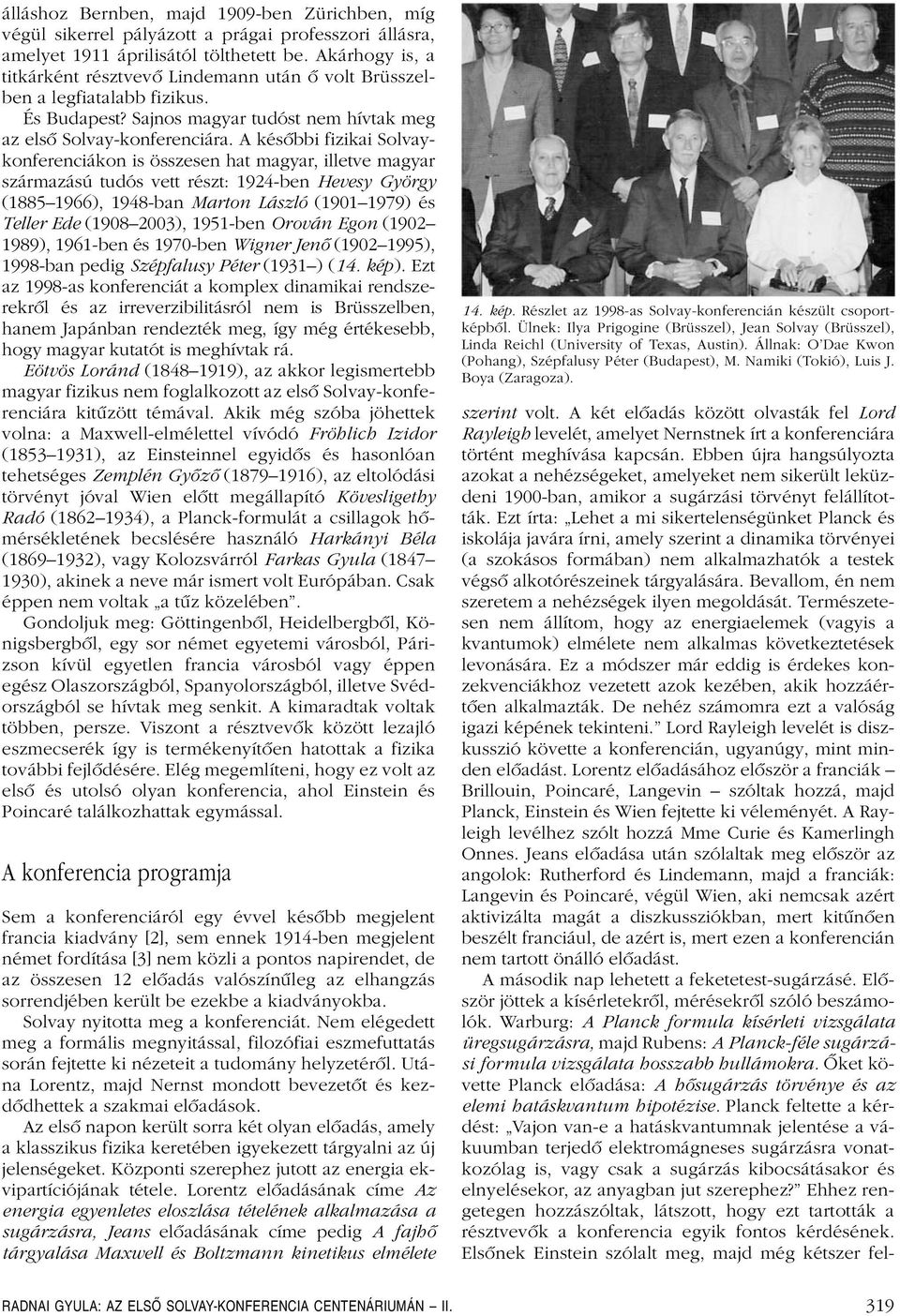 A késôbbi fizikai Solvaykonferenciákon is összesen hat magyar, illetve magyar származású tudós vett részt: 1924-ben Hevesy György (1885 1966), 1948-ban Marton László (1901 1979) és Teller Ede (1908