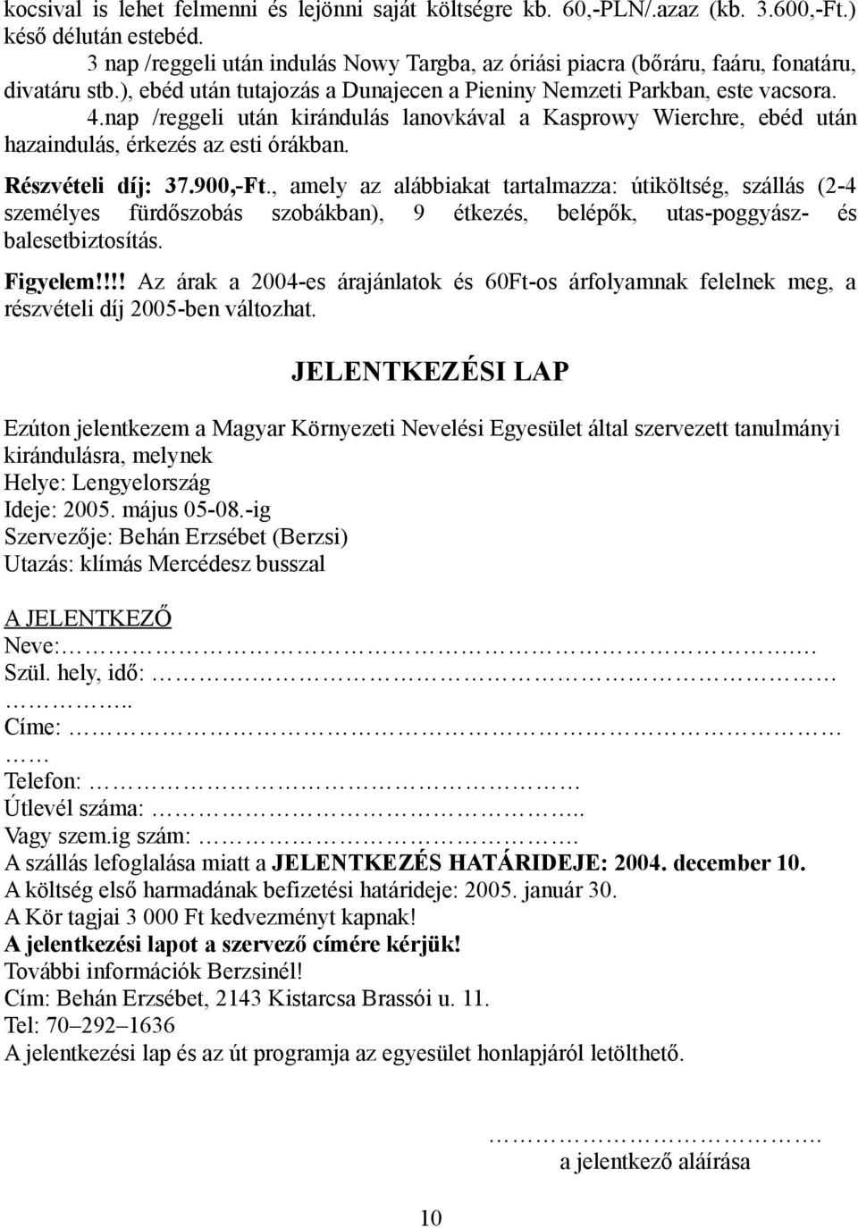 nap /reggeli után kirándulás lanovkával a Kasprowy Wierchre, ebéd után hazaindulás, érkezés az esti órákban. Részvételi díj: 37.900,-Ft.