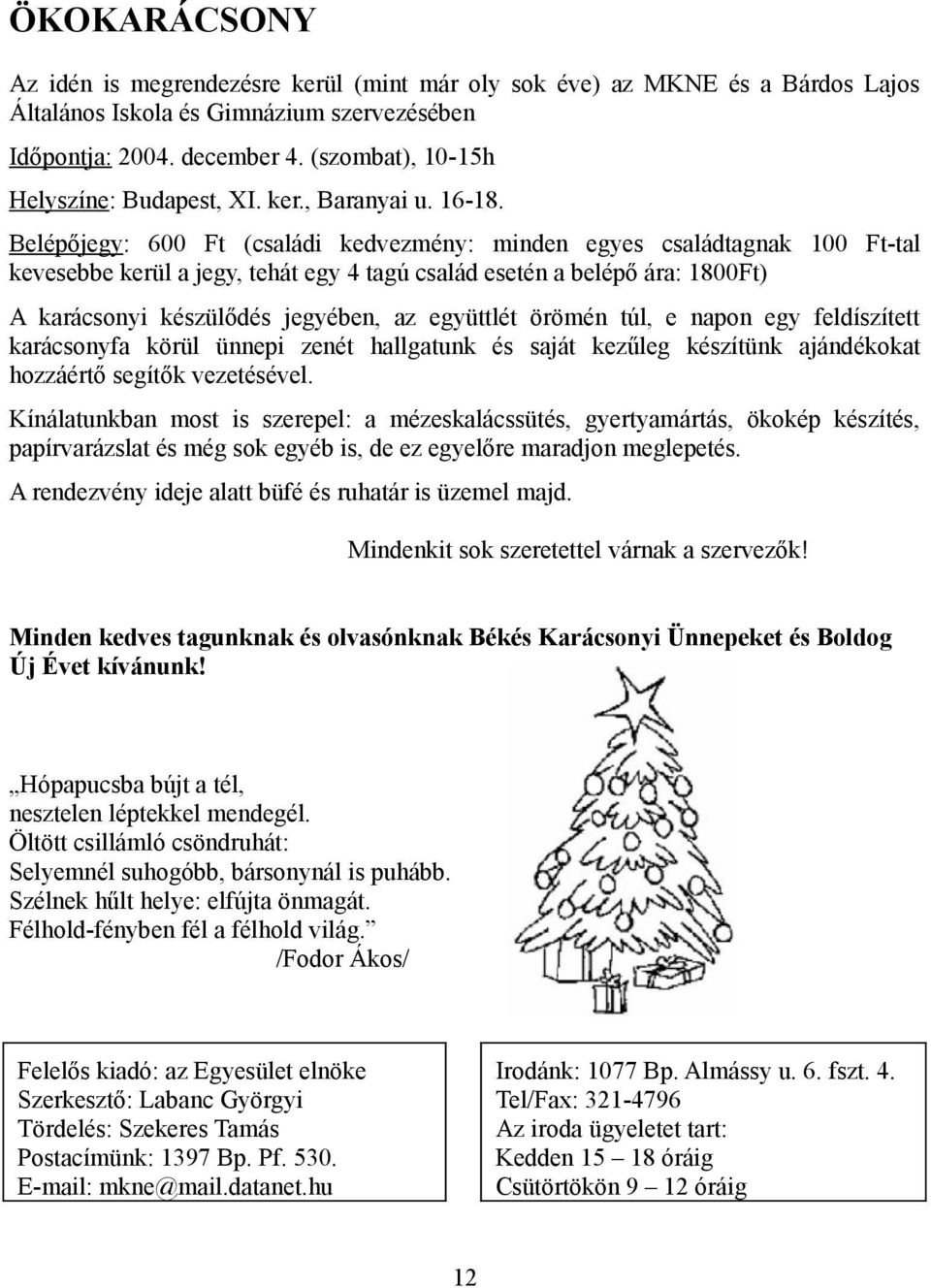 Belépőjegy: 600 Ft (családi kedvezmény: minden egyes családtagnak 100 Ft-tal kevesebbe kerül a jegy, tehát egy 4 tagú család esetén a belépő ára: 1800Ft) A karácsonyi készülődés jegyében, az