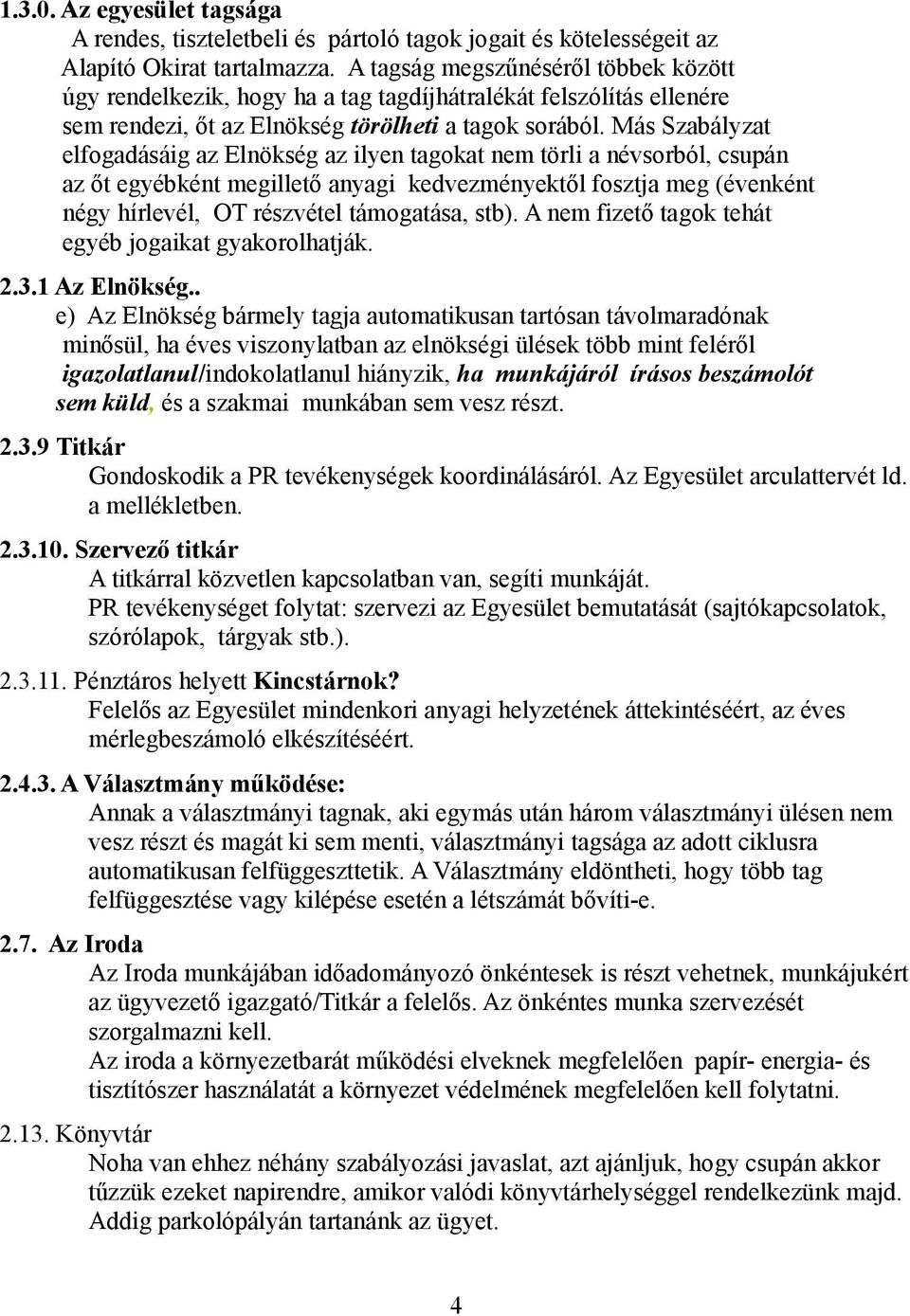 Más Szabályzat elfogadásáig az Elnökség az ilyen tagokat nem törli a névsorból, csupán az őt egyébként megillető anyagi kedvezményektől fosztja meg (évenként négy hírlevél, OT részvétel támogatása,