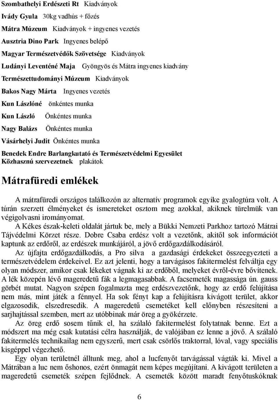 munka Vásárhelyi Judit Önkéntes munka Benedek Endre Barlangkutató és Természetvédelmi Egyesület Közhasznú szervezetnek plakátok Mátrafüredi emlékek A mátrafüredi országos találkozón az alternatív