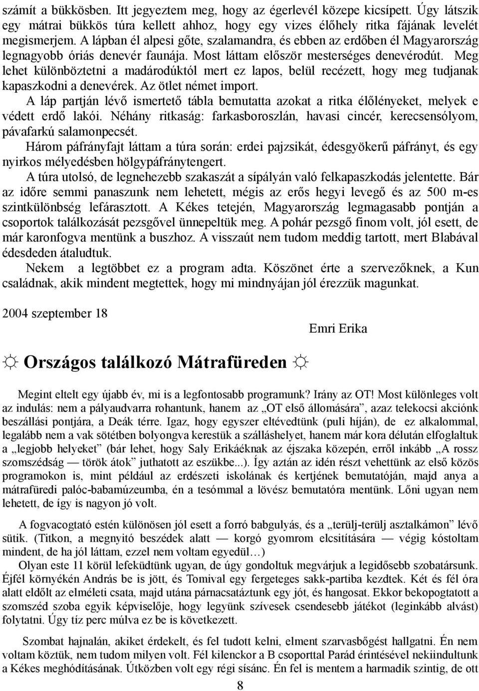 Meg lehet különböztetni a madárodúktól mert ez lapos, belül recézett, hogy meg tudjanak kapaszkodni a denevérek. Az ötlet német import.