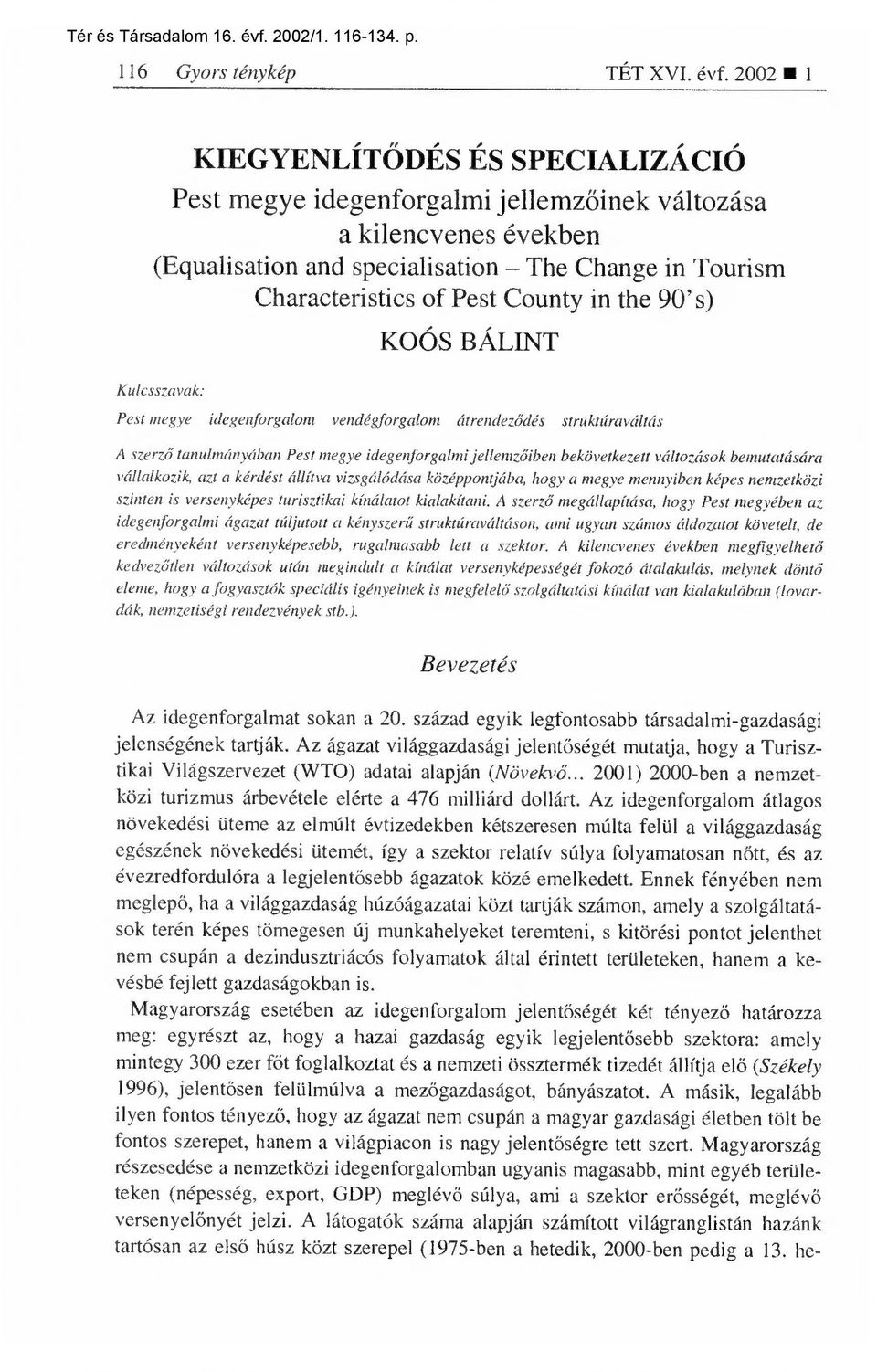 the 90's) Kulcsszavak: KOÓS BÁLINT Pest megye idegenforgalom vendégforgalom átrendez ődés struktúraváltás A szerz ő tanulmányában Pest megye idegenforgalmi jellemz őiben bekövetkezett változások