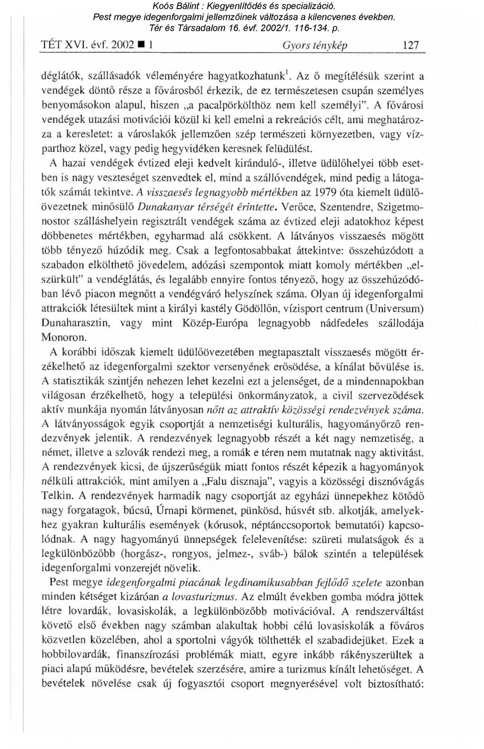 A f ővárosi vendégek utazási motivációi közül ki kell emelni a rekreációs célt, ami meghatározza a keresletet: a városlakók jellemz ően szép természeti környezetben, vagy vízparthoz közel, vagy pedig