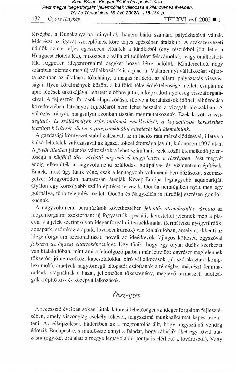 ), miközben a vállalati üdül őket felszámolták, vagy önállósították, független idegenforgalmi cégeket hozva létre bel őlük. Mindemellett nagy számban jelentek meg új vállalkozások is a piacon.