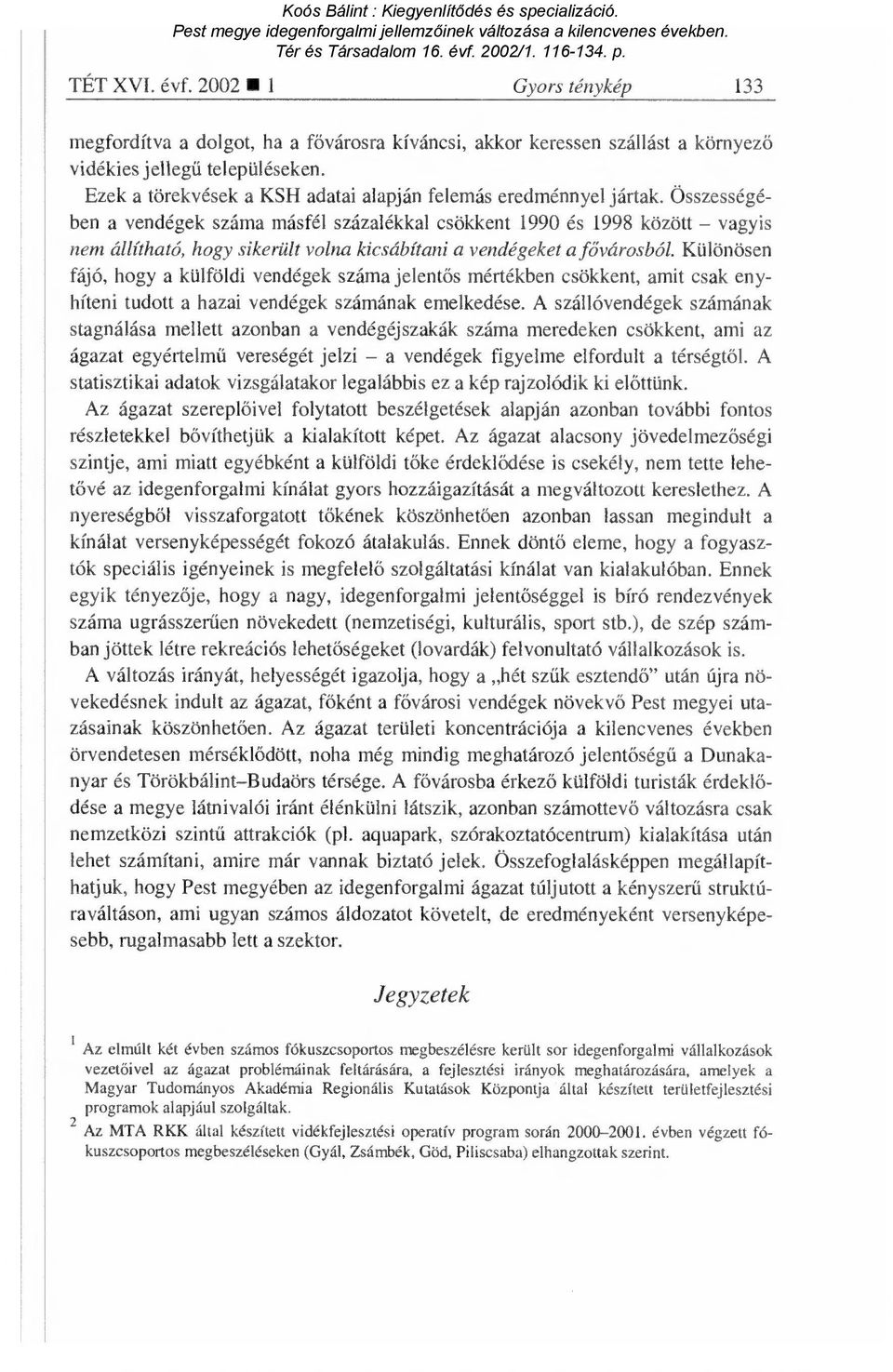 Összességében a vendégek száma másfél százalékkal csökkent 1990 és 1998 között vagyis nem állítható, hogy sikerült volna kicsábítani a vendégeket a fővárosból.