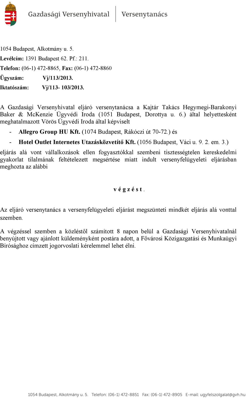 ) által helyettesként meghatalmazott Vörös Ügyvédi Iroda által képviselt - Allegro Group HU Kft. (1074 Budapest, Rákóczi út 70-72.) és - Hotel Outlet Internetes Utazásközvetítő Kft.