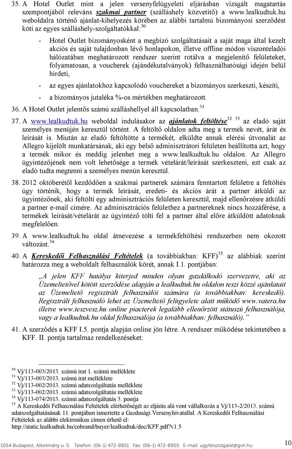 saját maga által kezelt akciós és saját tulajdonban lévő honlapokon, illetve offline módon viszonteladói hálózatában meghatározott rendszer szerint rotálva a megjelenítő felületeket, folyamatosan, a