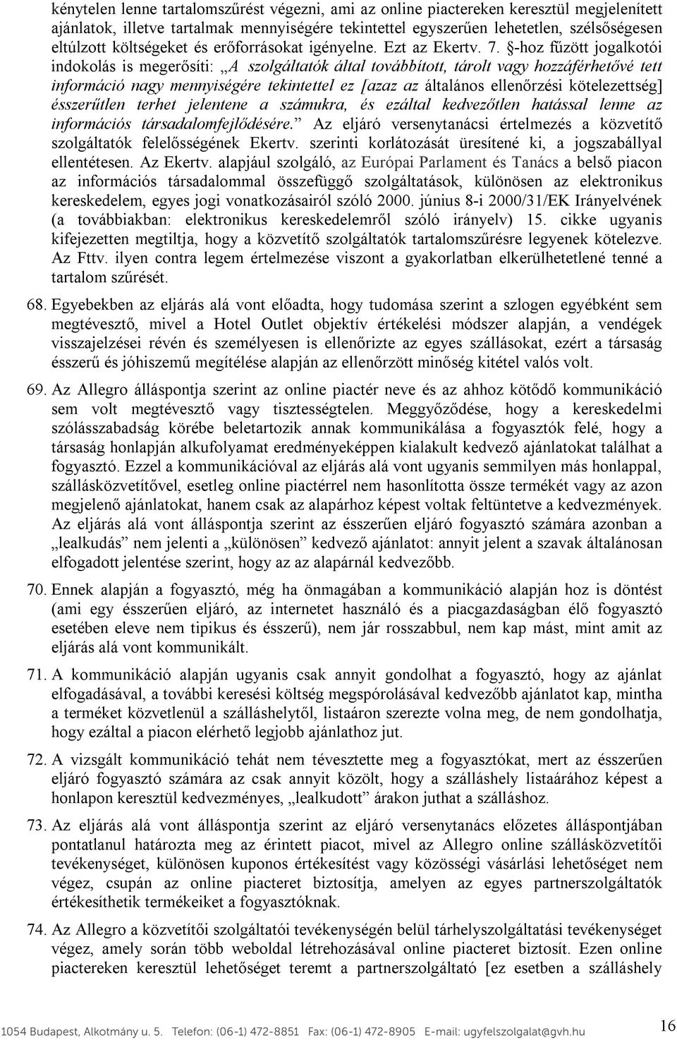 -hoz fűzött jogalkotói indokolás is megerősíti: A szolgáltatók által továbbított, tárolt vagy hozzáférhetővé tett információ nagy mennyiségére tekintettel ez [azaz az általános ellenőrzési