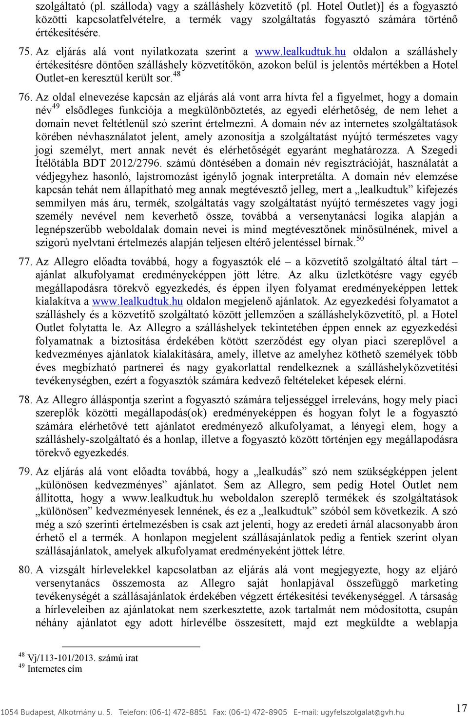 hu oldalon a szálláshely értékesítésre döntően szálláshely közvetítőkön, azokon belül is jelentős mértékben a Hotel Outlet-en keresztül került sor. 48 76.