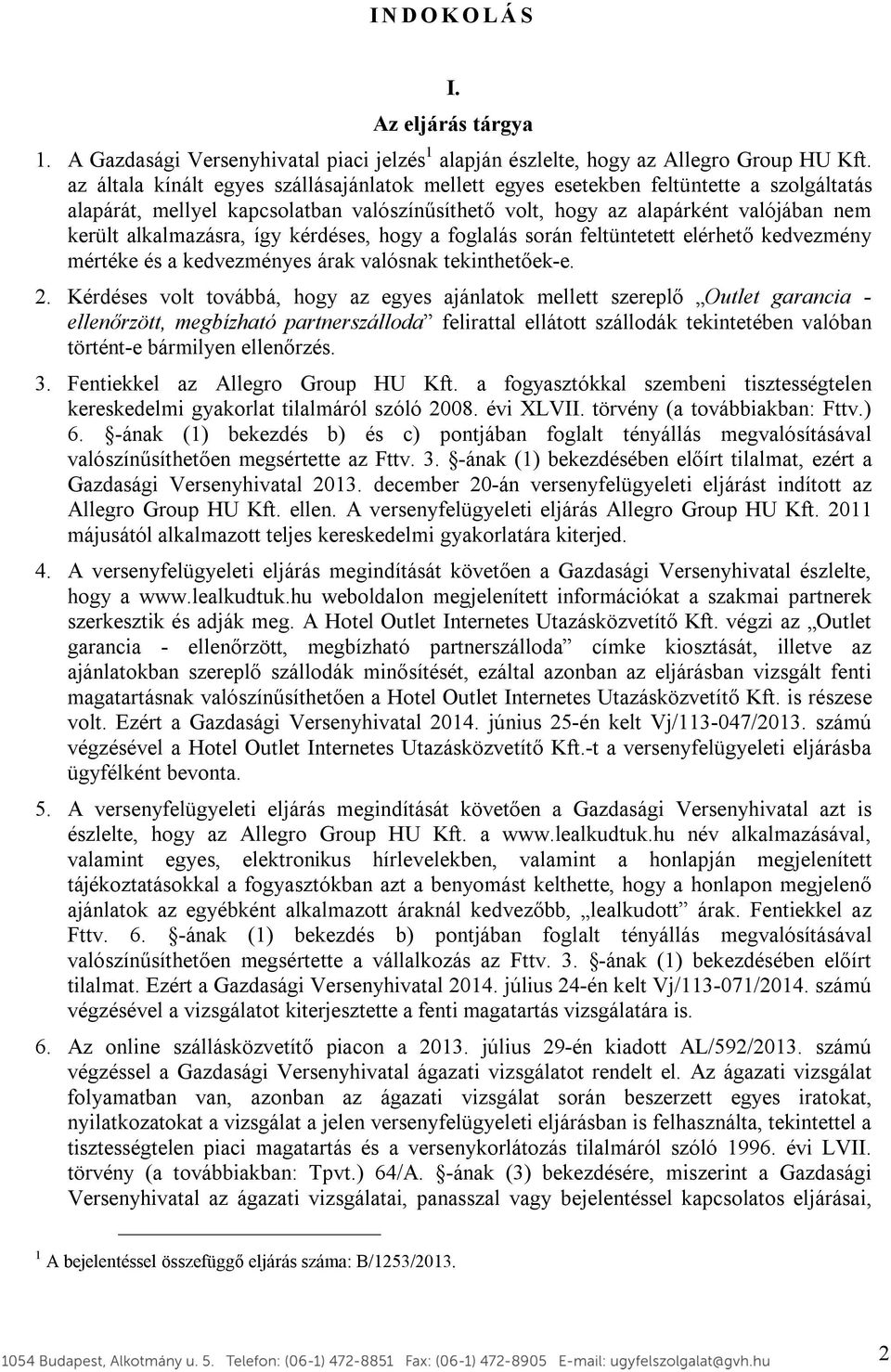 így kérdéses, hogy a foglalás során feltüntetett elérhető kedvezmény mértéke és a kedvezményes árak valósnak tekinthetőek-e. 2.