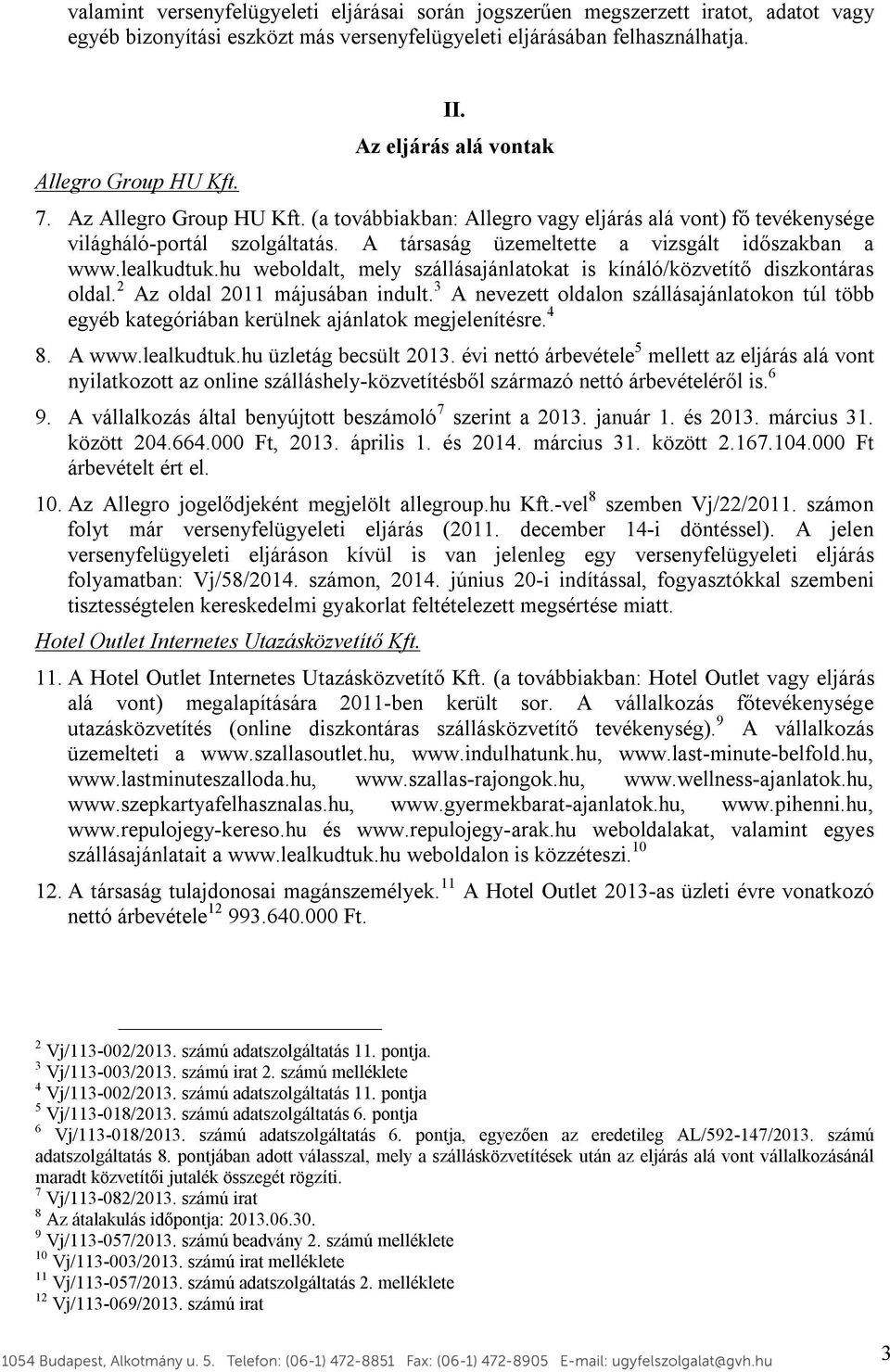 lealkudtuk.hu weboldalt, mely szállásajánlatokat is kínáló/közvetítő diszkontáras oldal. 2 Az oldal 2011 májusában indult.