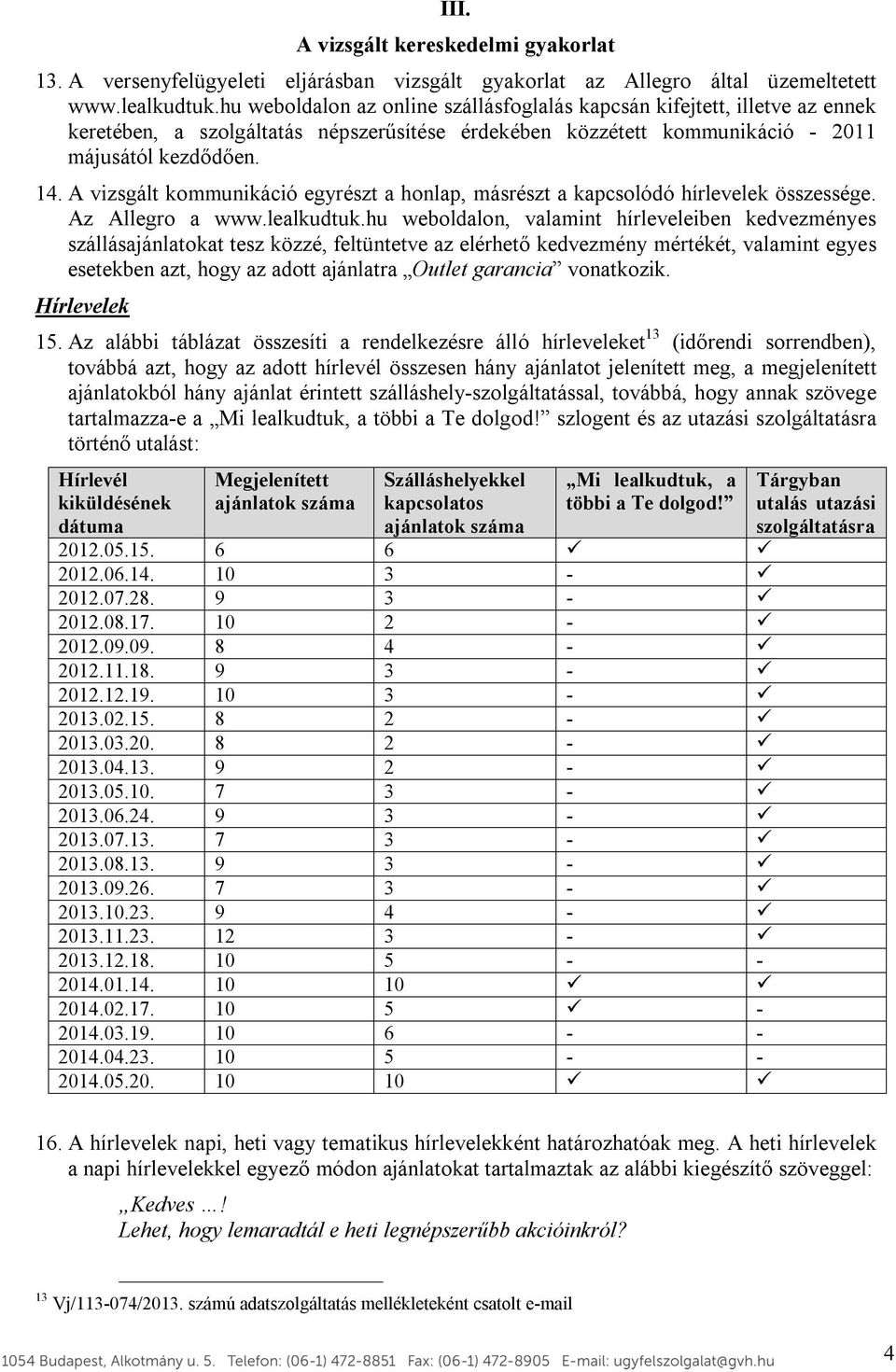 A vizsgált kommunikáció egyrészt a honlap, másrészt a kapcsolódó hírlevelek összessége. Az Allegro a www.lealkudtuk.