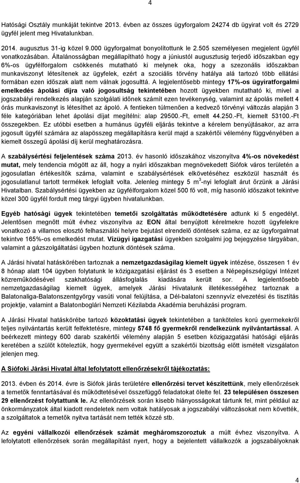 Általánosságban megállapítható hogy a júniustól augusztusig terjedő időszakban egy 6%-os ügyfélforgalom csökkenés mutatható ki melynek oka, hogy a szezonális időszakban munkaviszonyt létesítenek az