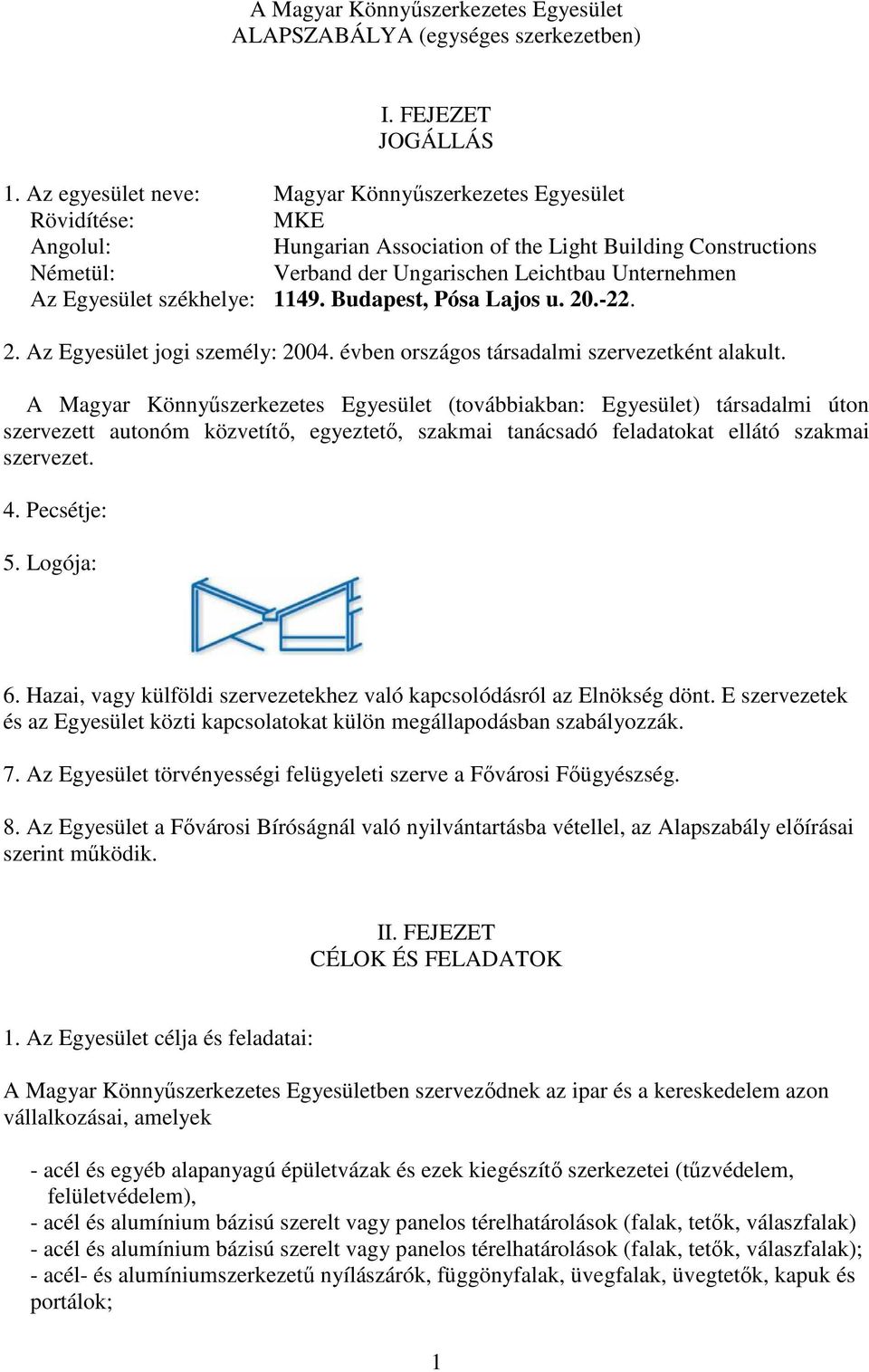 Egyesület székhelye: 1149. Budapest, Pósa Lajos u. 20.-22. 2. Az Egyesület jogi személy: 2004. évben országos társadalmi szervezetként alakult.