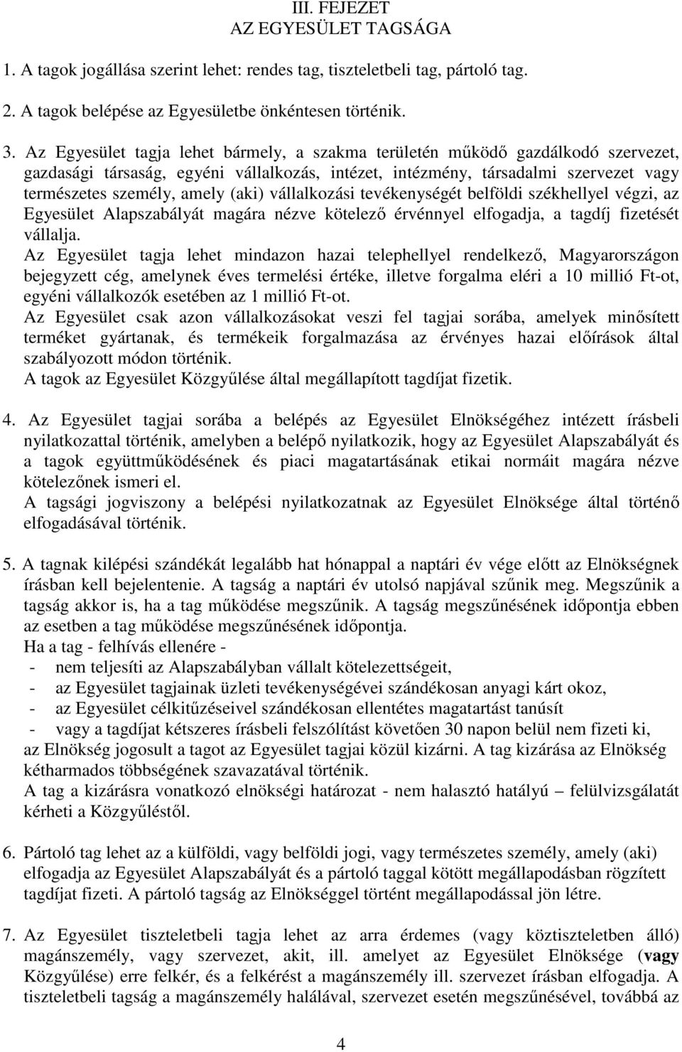 (aki) vállalkozási tevékenységét belföldi székhellyel végzi, az Egyesület Alapszabályát magára nézve kötelezı érvénnyel elfogadja, a tagdíj fizetését vállalja.