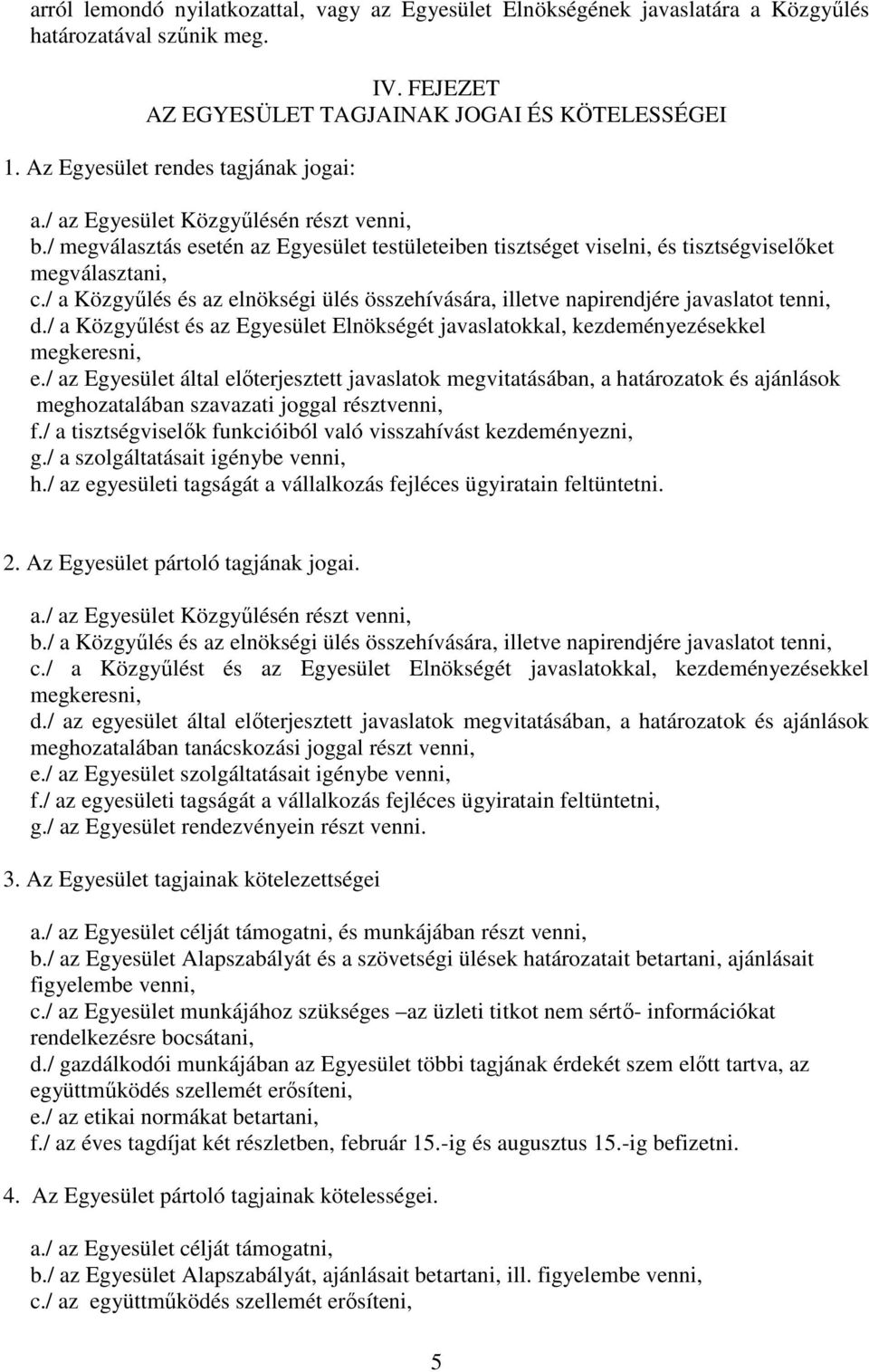 / a Közgyőlés és az elnökségi ülés összehívására, illetve napirendjére javaslatot tenni, d./ a Közgyőlést és az Egyesület Elnökségét javaslatokkal, kezdeményezésekkel megkeresni, e.