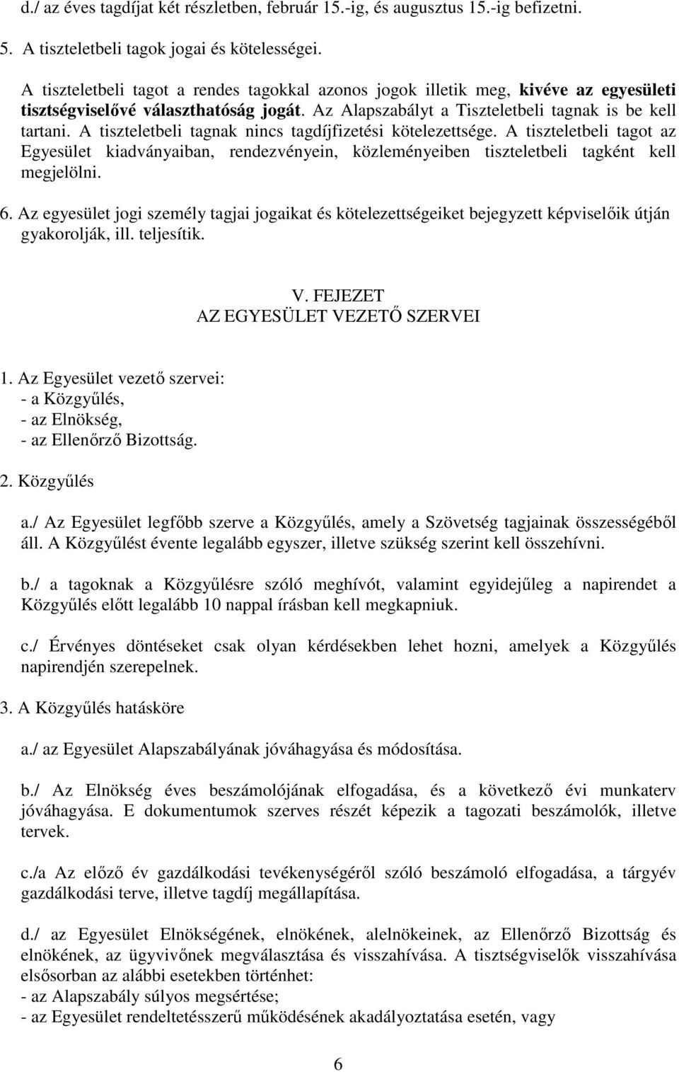 A tiszteletbeli tagnak nincs tagdíjfizetési kötelezettsége. A tiszteletbeli tagot az Egyesület kiadványaiban, rendezvényein, közleményeiben tiszteletbeli tagként kell megjelölni. 6.