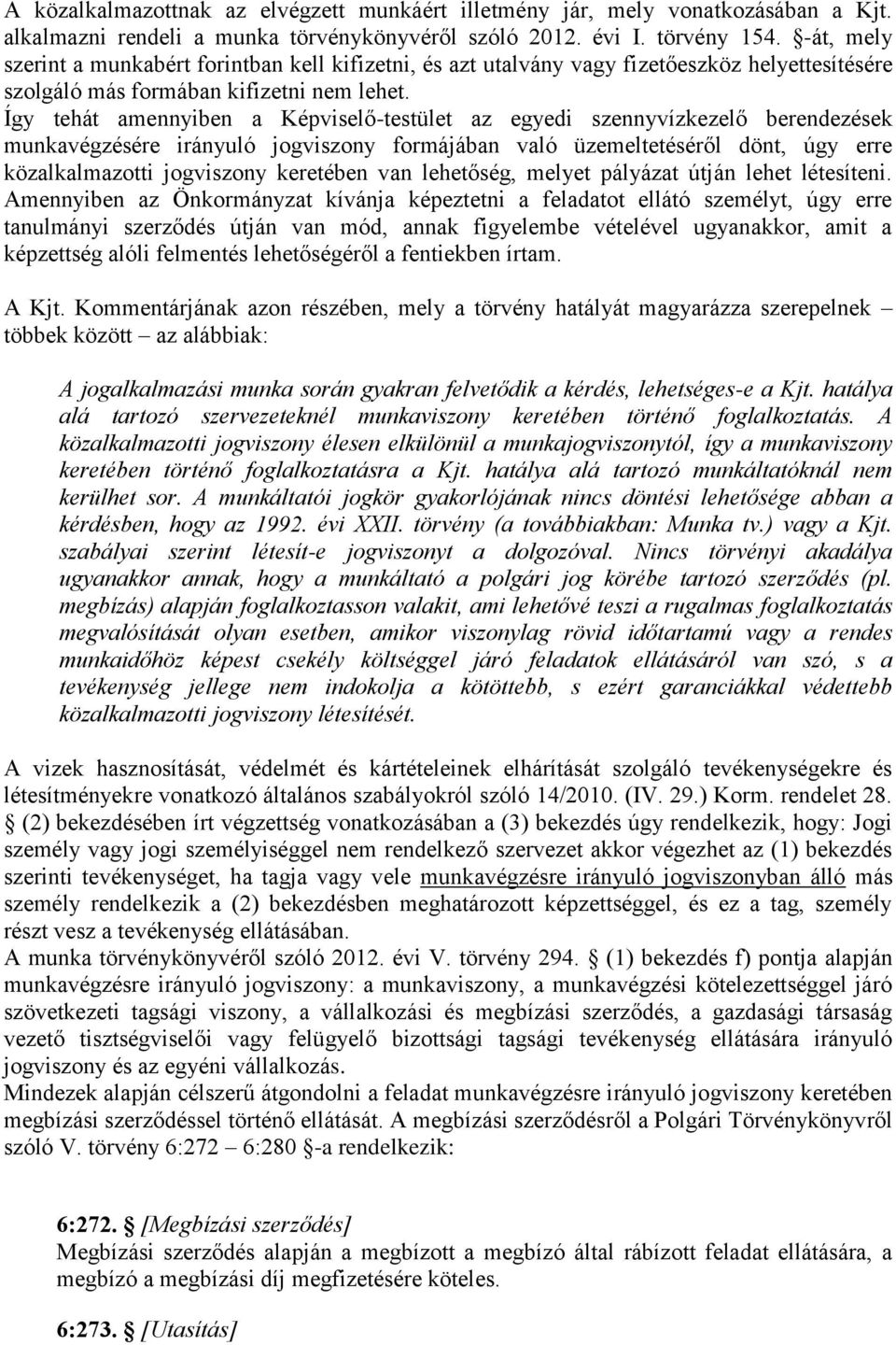 Így tehát amennyiben a Képviselő-testület az egyedi szennyvízkezelő berendezések munkavégzésére irányuló jogviszony formájában való üzemeltetéséről dönt, úgy erre közalkalmazotti jogviszony keretében