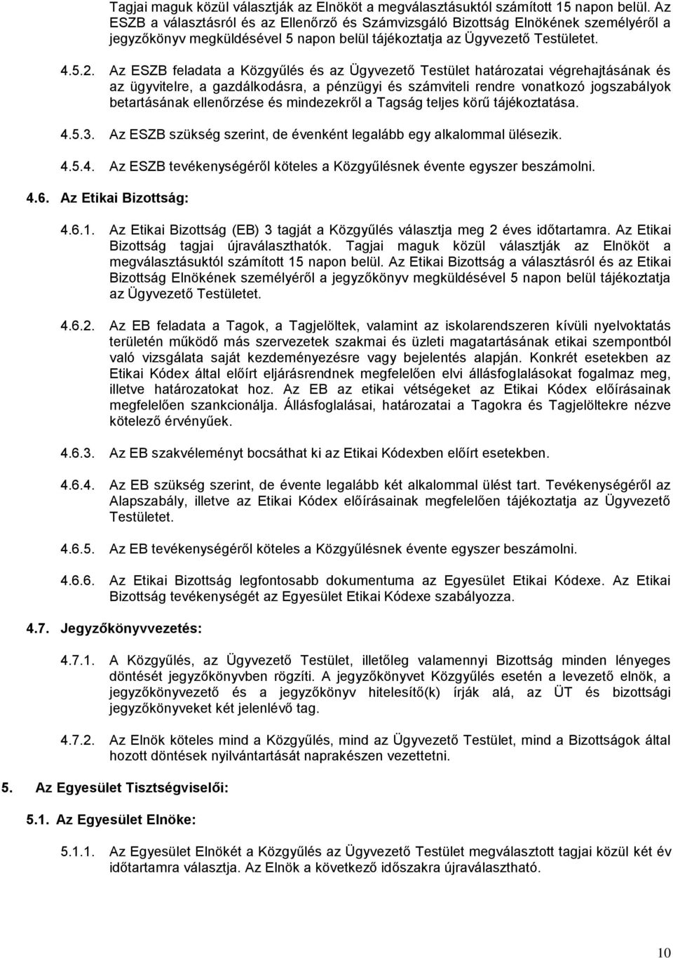 Az ESZB feladata a Közgyűlés és az Ügyvezető Testület határozatai végrehajtásának és az ügyvitelre, a gazdálkodásra, a pénzügyi és számviteli rendre vonatkozó jogszabályok betartásának ellenőrzése és