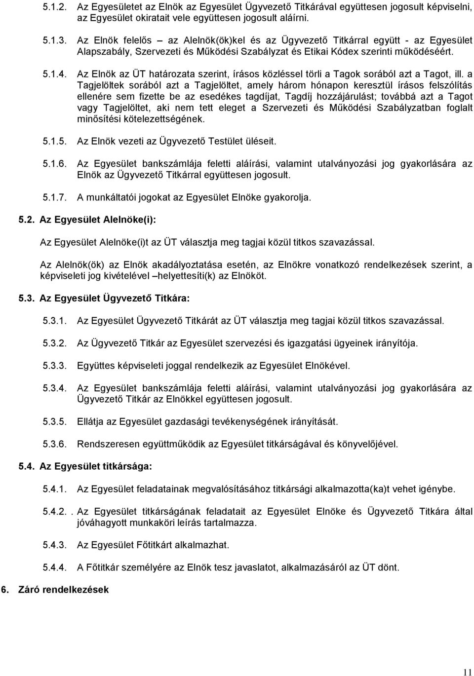 Az Elnök az ÜT határozata szerint, írásos közléssel törli a Tagok sorából azt a Tagot, ill.