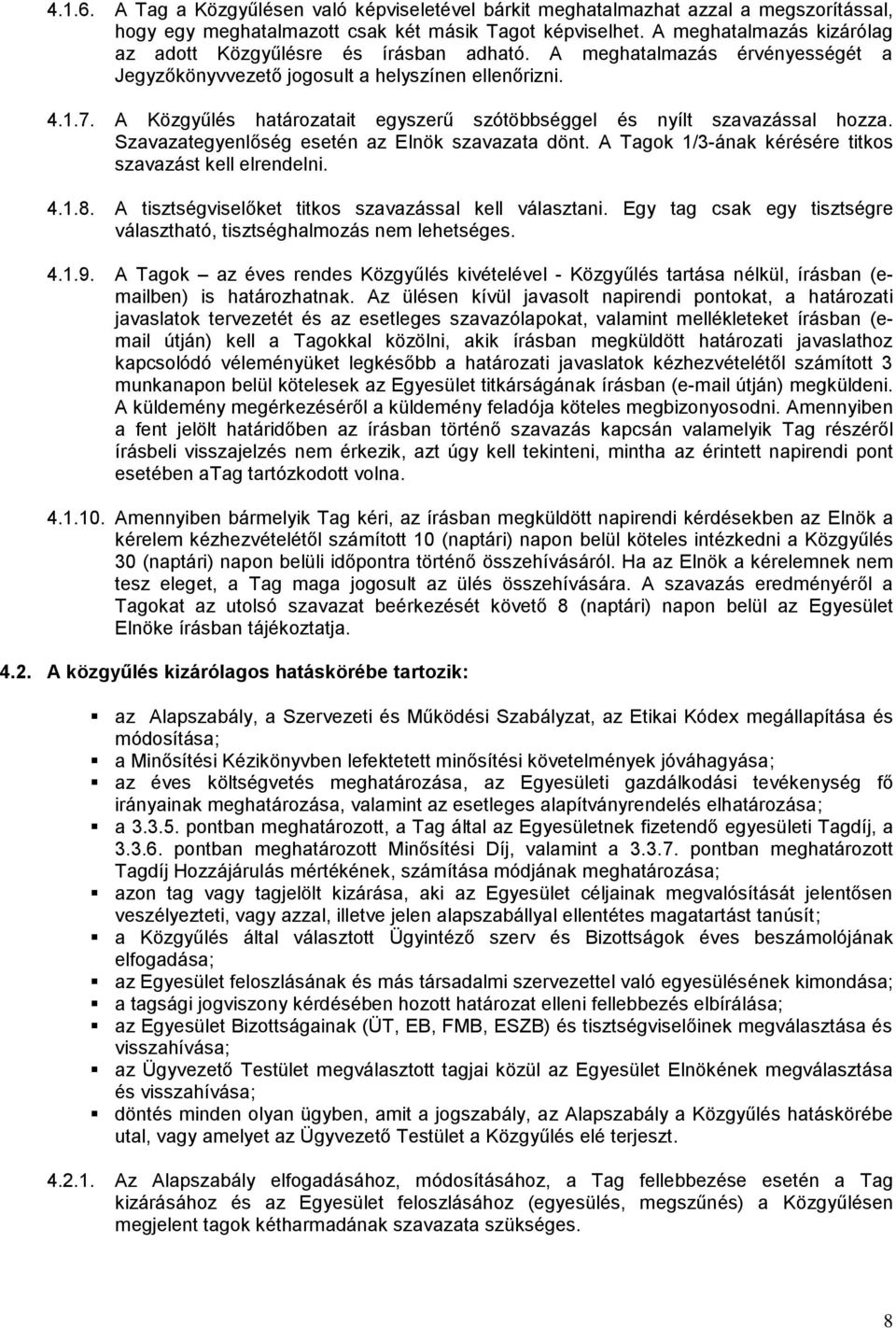 A Közgyűlés határozatait egyszerű szótöbbséggel és nyílt szavazással hozza. Szavazategyenlőség esetén az Elnök szavazata dönt. A Tagok 1/3-ának kérésére titkos szavazást kell elrendelni. 4.1.8.