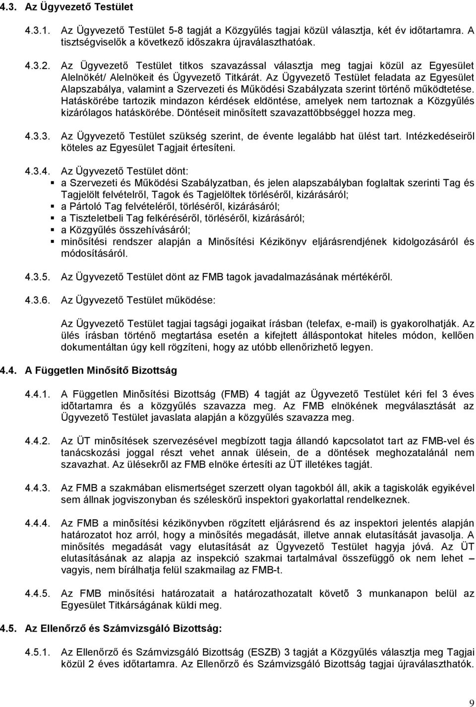 Az Ügyvezető Testület feladata az Egyesület Alapszabálya, valamint a Szervezeti és Működési Szabályzata szerint történő működtetése.