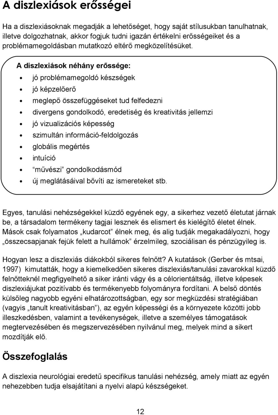 A diszlexiások néhány erőssége: jó problémamegoldó készségek jó képzelőerő meglepő összefüggéseket tud felfedezni divergens gondolkodó, eredetiség és kreativitás jellemzi jó vizualizációs képesség