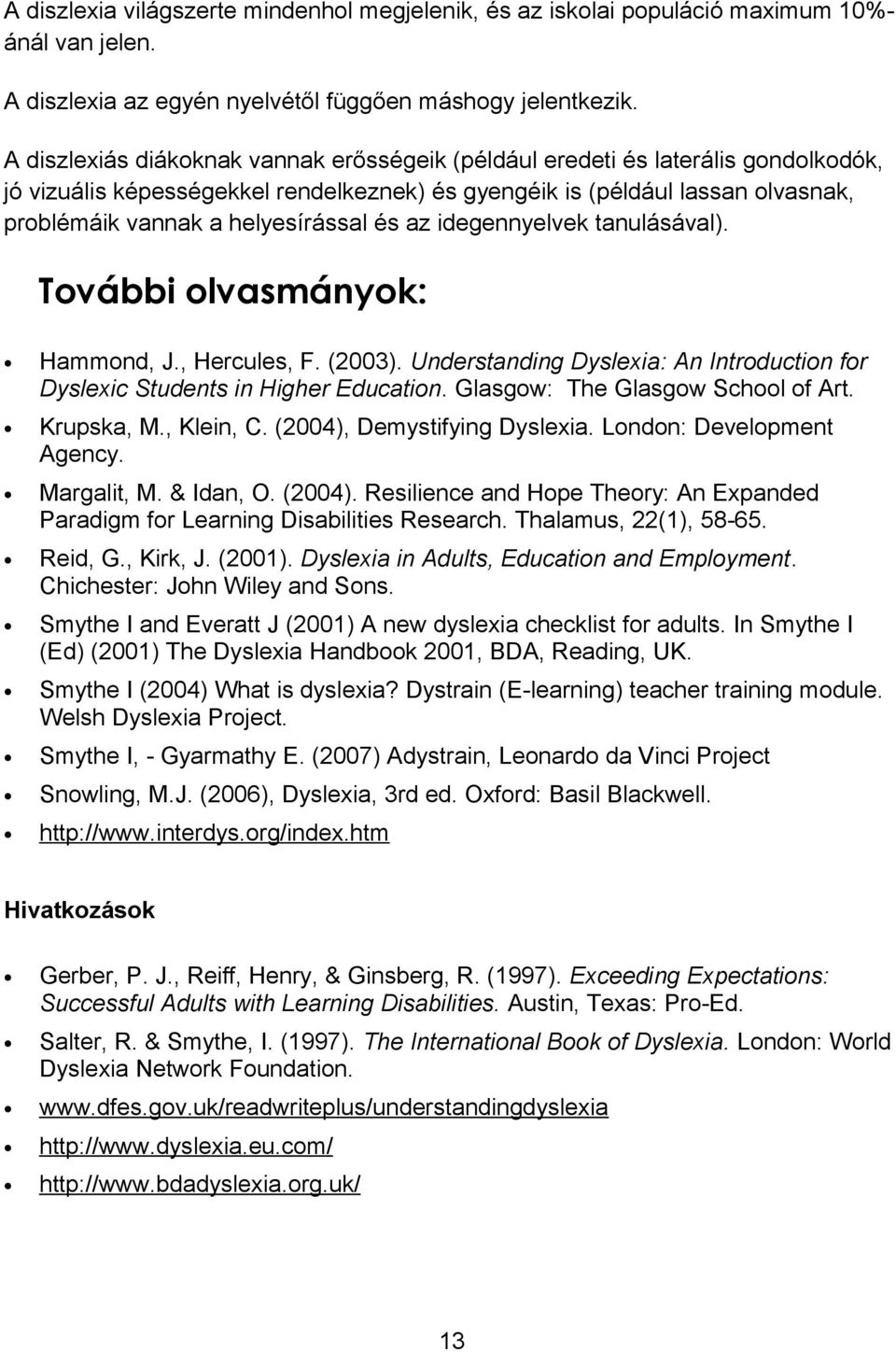 és az idegennyelvek tanulásával). További olvasmányok: Hammond, J., Hercules, F. (2003). Understanding Dyslexia: An Introduction for Dyslexic Students in Higher Education.