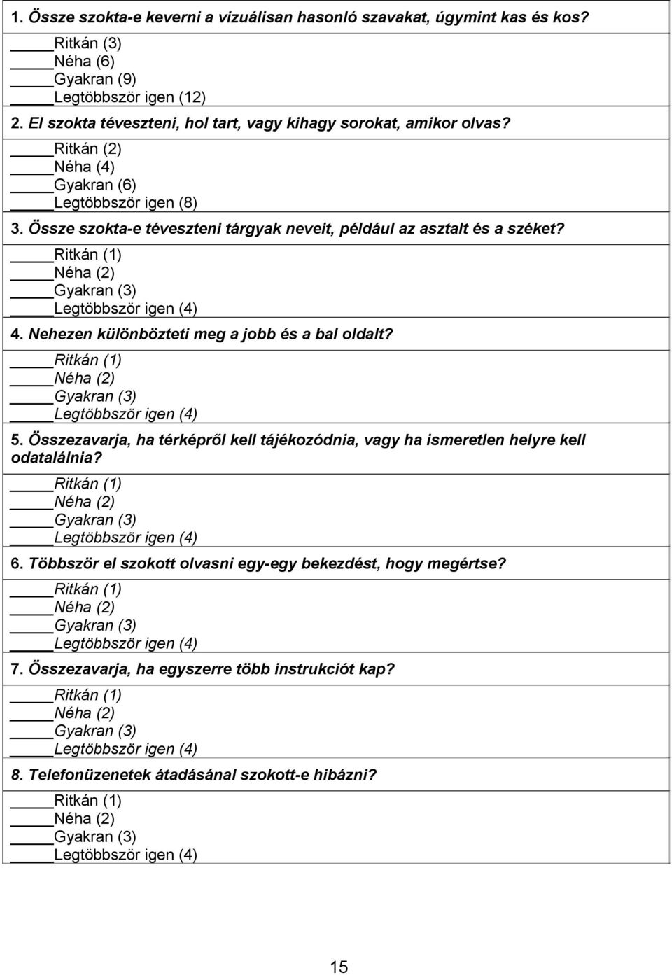 Nehezen különbözteti meg a jobb és a bal oldalt? Ritkán (1) Néha (2) Gyakran (3) Legtöbbször igen (4) 5. Összezavarja, ha térképről kell tájékozódnia, vagy ha ismeretlen helyre kell odatalálnia?