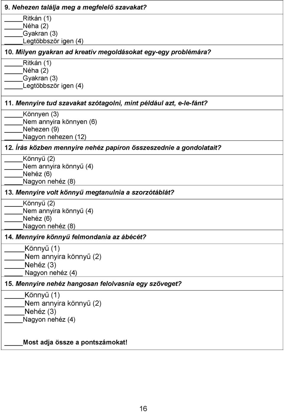 Írás közben mennyire nehéz papíron összeszednie a gondolatait? Könnyű (2) Nem annyira könnyű (4) Nehéz (6) Nagyon nehéz (8) 13. Mennyire volt könnyű megtanulnia a szorzótáblát?