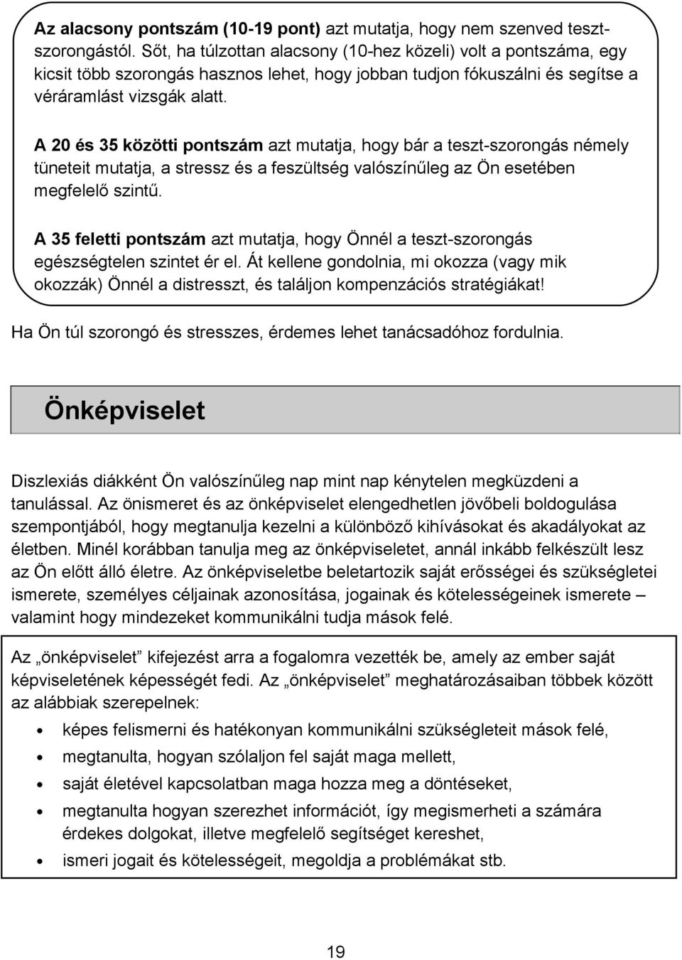 A 20 és 35 közötti pontszám azt mutatja, hogy bár a teszt-szorongás némely tüneteit mutatja, a stressz és a feszültség valószínűleg az Ön esetében megfelelő szintű.