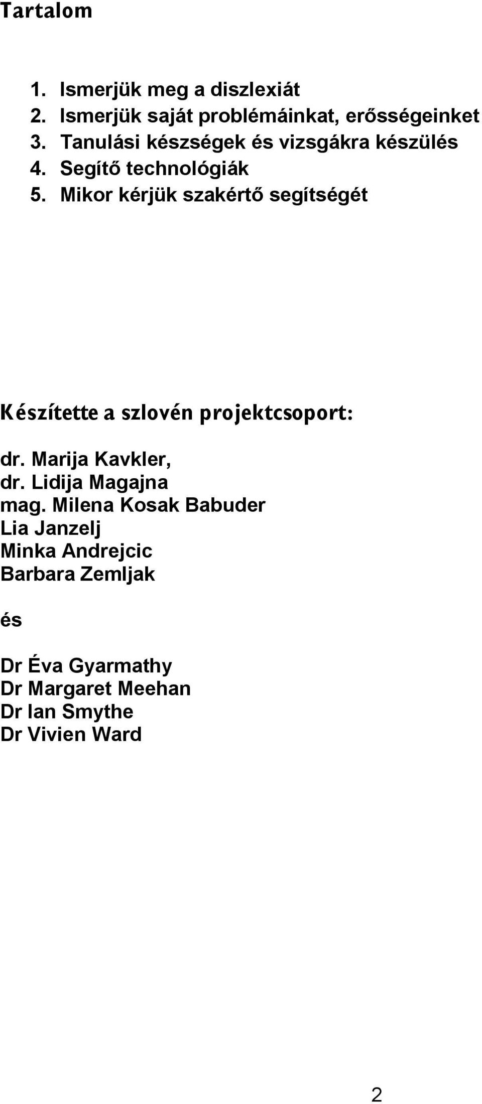 Mikor kérjük szakértő segítségét Készítette a szlovén projektcsoport: dr. Marija Kavkler, dr.