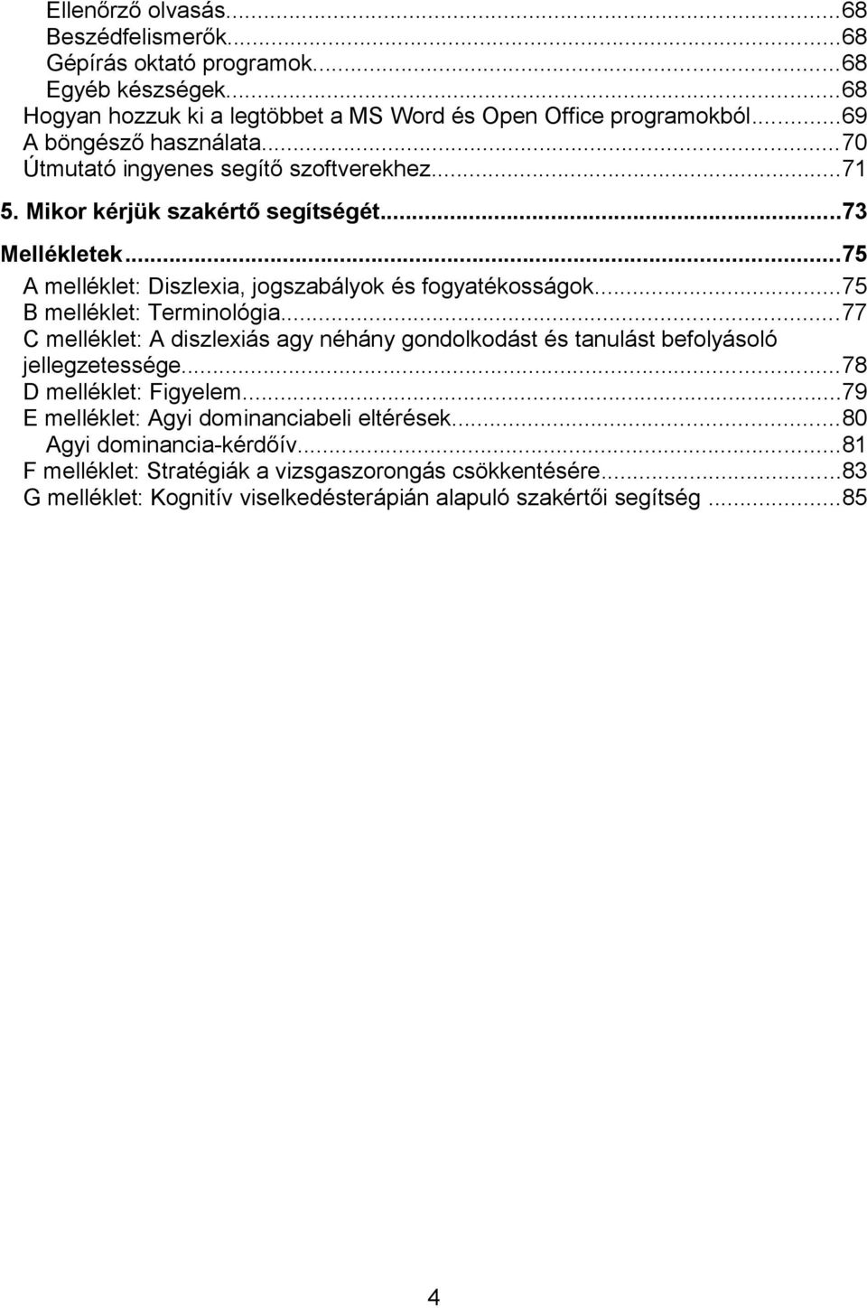 ..75 A melléklet: Diszlexia, jogszabályok és fogyatékosságok...75 B melléklet: Terminológia.