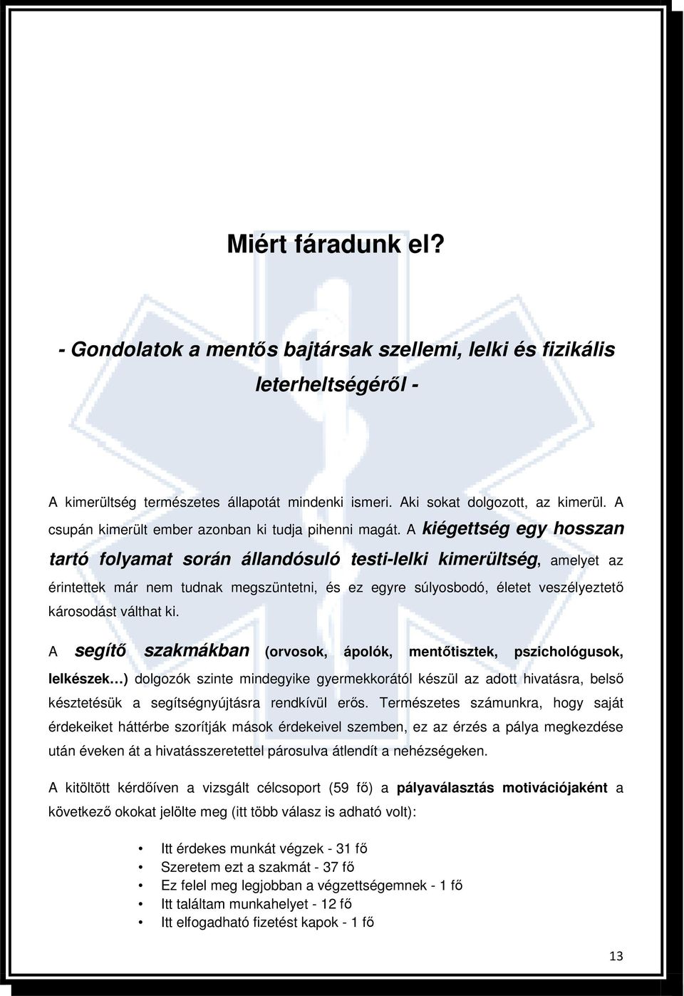 A kiégettség egy hosszan tartó folyamat során állandósuló testi-lelki kimerültség, amelyet az érintettek már nem tudnak megszüntetni, és ez egyre súlyosbodó, életet veszélyeztetı károsodást válthat