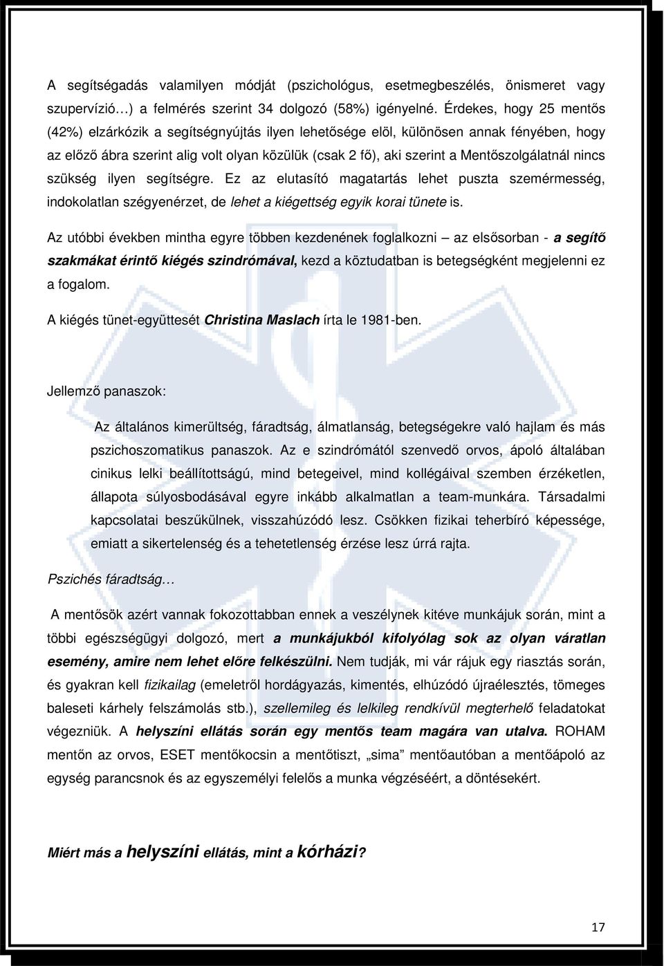 Mentıszolgálatnál nincs szükség ilyen segítségre. Ez az elutasító magatartás lehet puszta szemérmesség, indokolatlan szégyenérzet, de lehet a kiégettség egyik korai tünete is.