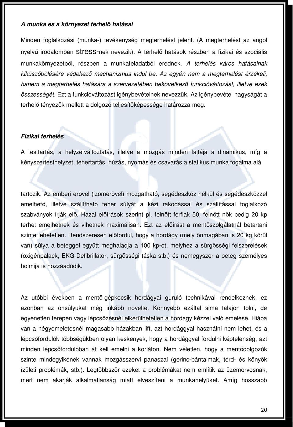 Az egyén nem a megterhelést érzékeli, hanem a megterhelés hatására a szervezetében bekövetkezı funkcióváltozást, illetve ezek összességét. Ezt a funkcióváltozást igénybevételnek nevezzük.