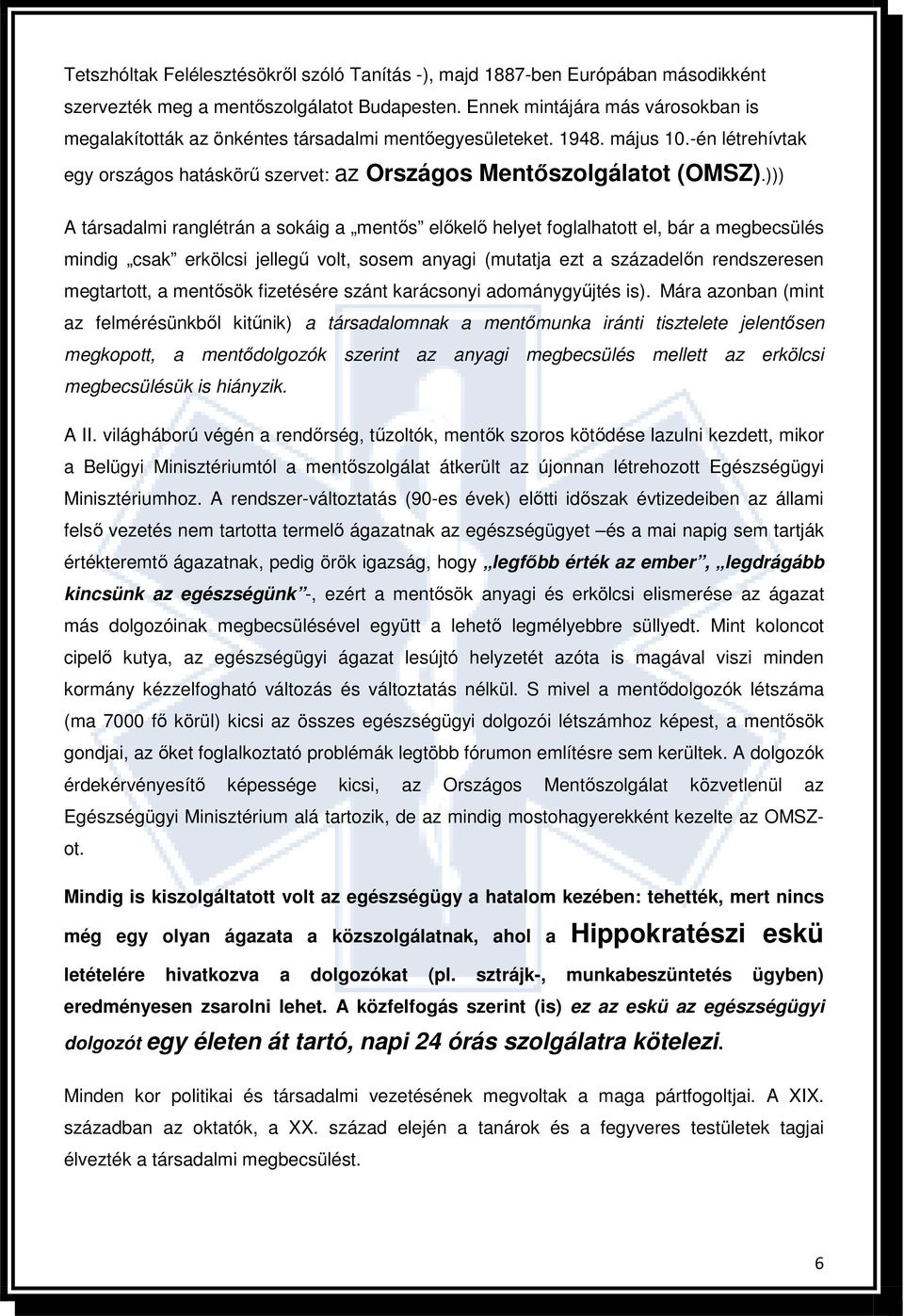 ))) A társadalmi ranglétrán a sokáig a mentıs elıkelı helyet foglalhatott el, bár a megbecsülés mindig csak erkölcsi jellegő volt, sosem anyagi (mutatja ezt a századelın rendszeresen megtartott, a