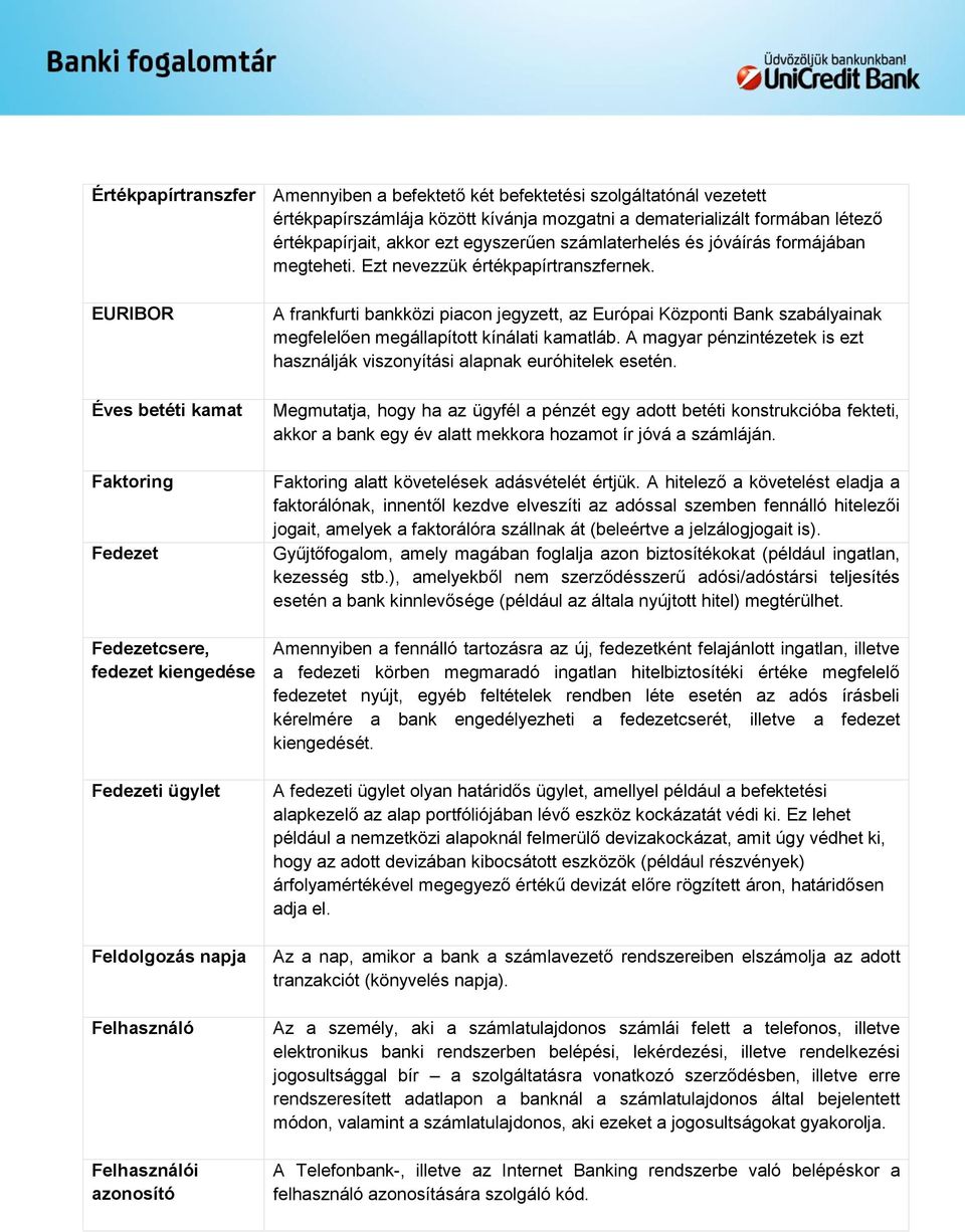 EURIBOR Éves betéti kamat Faktoring Fedezet Fedezetcsere, fedezet kiengedése Fedezeti ügylet Feldolgozás napja Felhasználó Felhasználói azonosító A frankfurti bankközi piacon jegyzett, az Európai