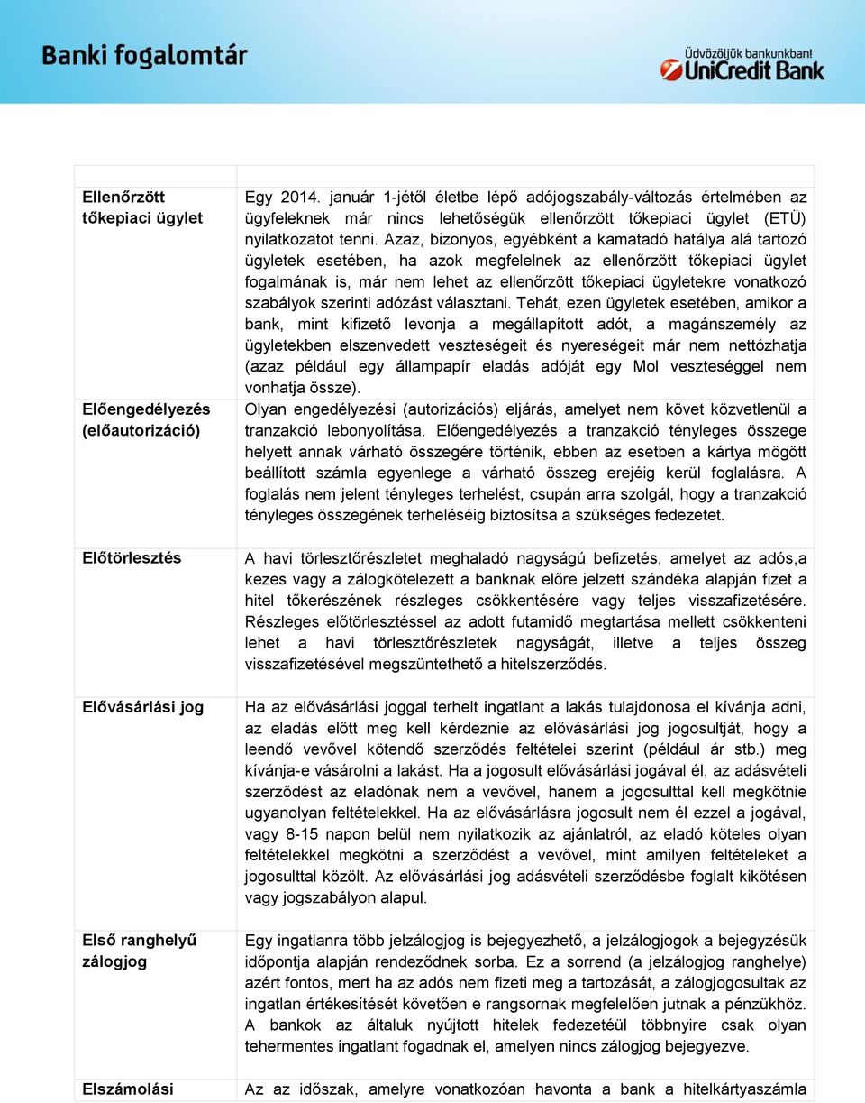 Azaz, bizonyos, egyébként a kamatadó hatálya alá tartozó ügyletek esetében, ha azok megfelelnek az ellenőrzött tőkepiaci ügylet fogalmának is, már nem lehet az ellenőrzött tőkepiaci ügyletekre