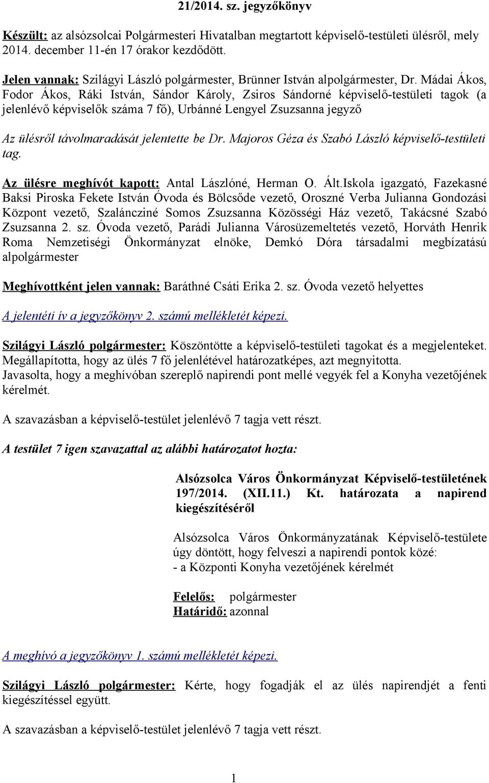 Mádai Ákos, Fodor Ákos, Ráki István, Sándor Károly, Zsiros Sándorné képviselő-testületi tagok (a jelenlévő képviselők száma 7 fő), Urbánné Lengyel Zsuzsanna jegyző Az ülésről távolmaradását