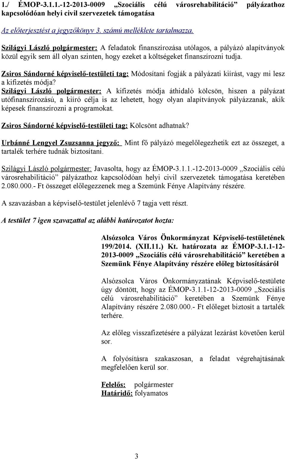 Zsiros Sándorné képviselő-testületi tag: Módosítani fogják a pályázati kiírást, vagy mi lesz a kifizetés módja?