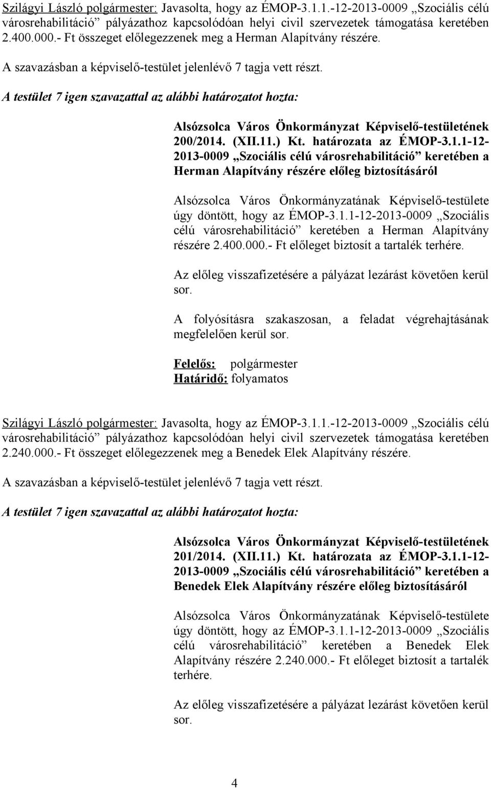 400.000.- Ft előleget biztosít a tartalék terhére. Az előleg visszafizetésére a pályázat lezárást követően kerül sor. A folyósításra szakaszosan, a feladat végrehajtásának megfelelően kerül sor.