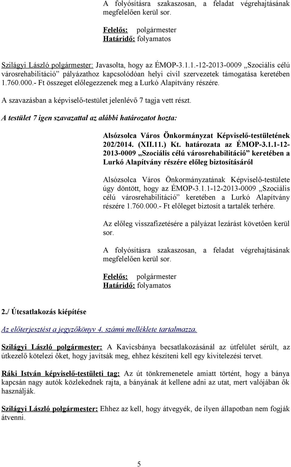 (XII.11.) Kt. határozata az ÉMOP-3.1.1-12- 2013-0009 Szociális célú városrehabilitáció keretében a Lurkó Alapítvány részére előleg biztosításáról úgy döntött, hogy az ÉMOP-3.1.1-12-2013-0009 Szociális célú városrehabilitáció keretében a Lurkó Alapítvány részére 1.