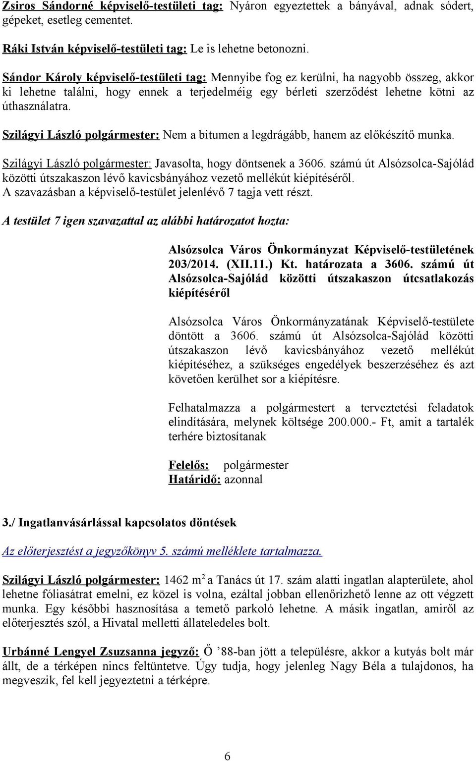 Szilágyi László polgármester: Nem a bitumen a legdrágább, hanem az előkészítő munka. Szilágyi László polgármester: Javasolta, hogy döntsenek a 3606.