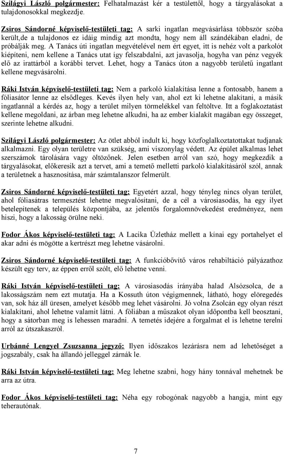 A Tanács úti ingatlan megvételével nem ért egyet, itt is nehéz volt a parkolót kiépíteni, nem kellene a Tanács utat így felszabdalni, azt javasolja, hogyha van pénz vegyék elő az irattárból a korábbi